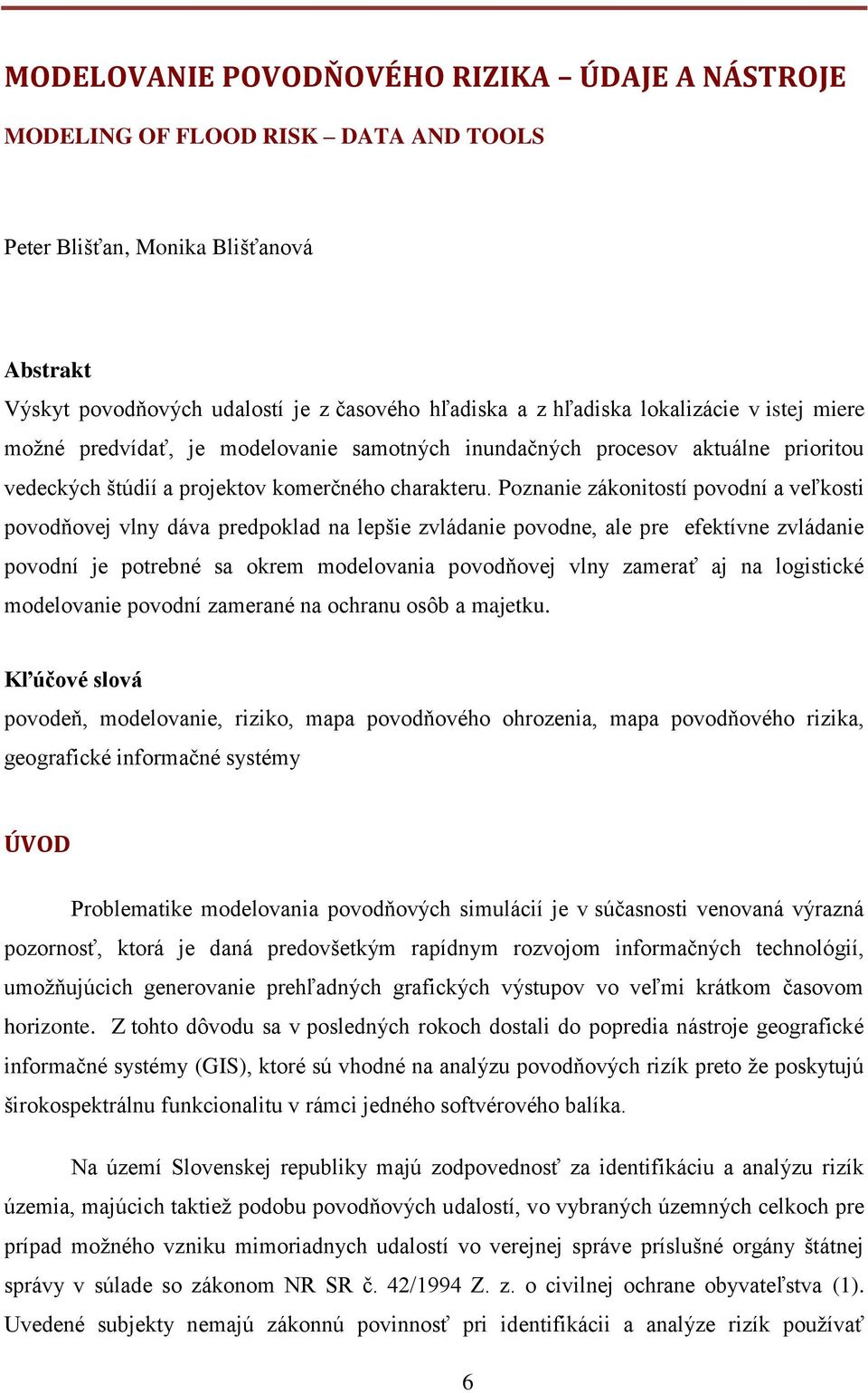 Poznanie zákonitostí povodní a veľkosti povodňovej vlny dáva predpoklad na lepšie zvládanie povodne, ale pre efektívne zvládanie povodní je potrebné sa okrem modelovania povodňovej vlny zamerať aj na