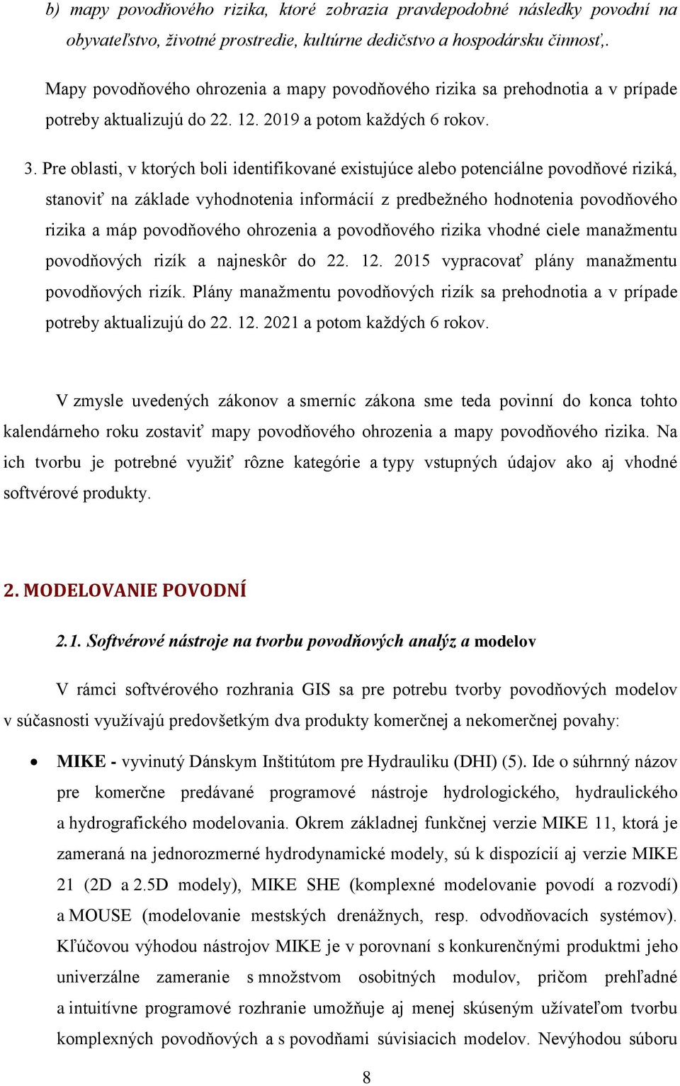 Pre oblasti, v ktorých boli identifikované existujúce alebo potenciálne povodňové riziká, stanoviť na základe vyhodnotenia informácií z predbežného hodnotenia povodňového rizika a máp povodňového