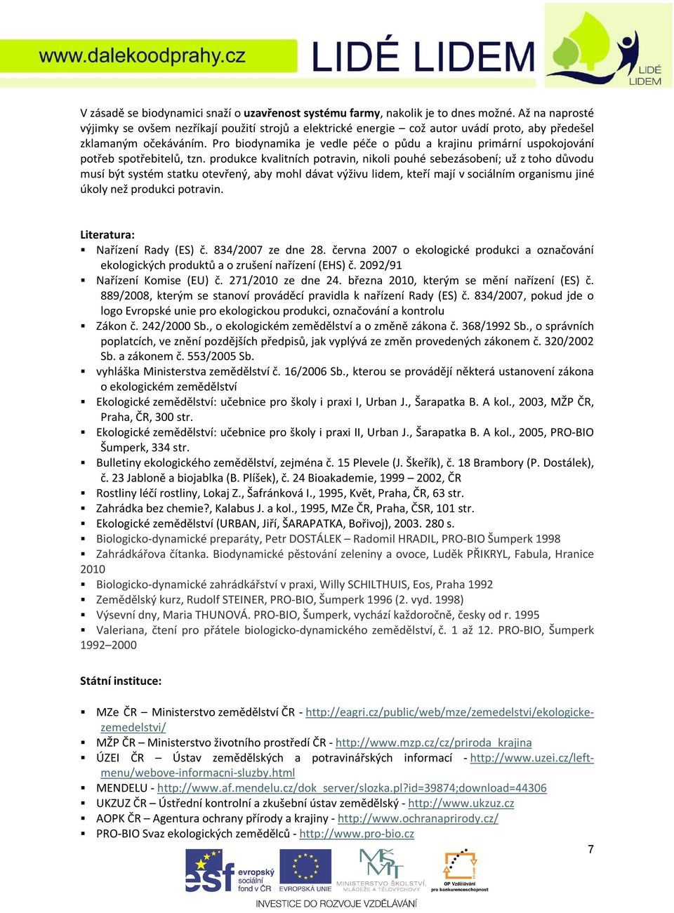 Pro biodynamika je vedle péče o půdu a krajinu primární uspokojování potřeb spotřebitelů, tzn.