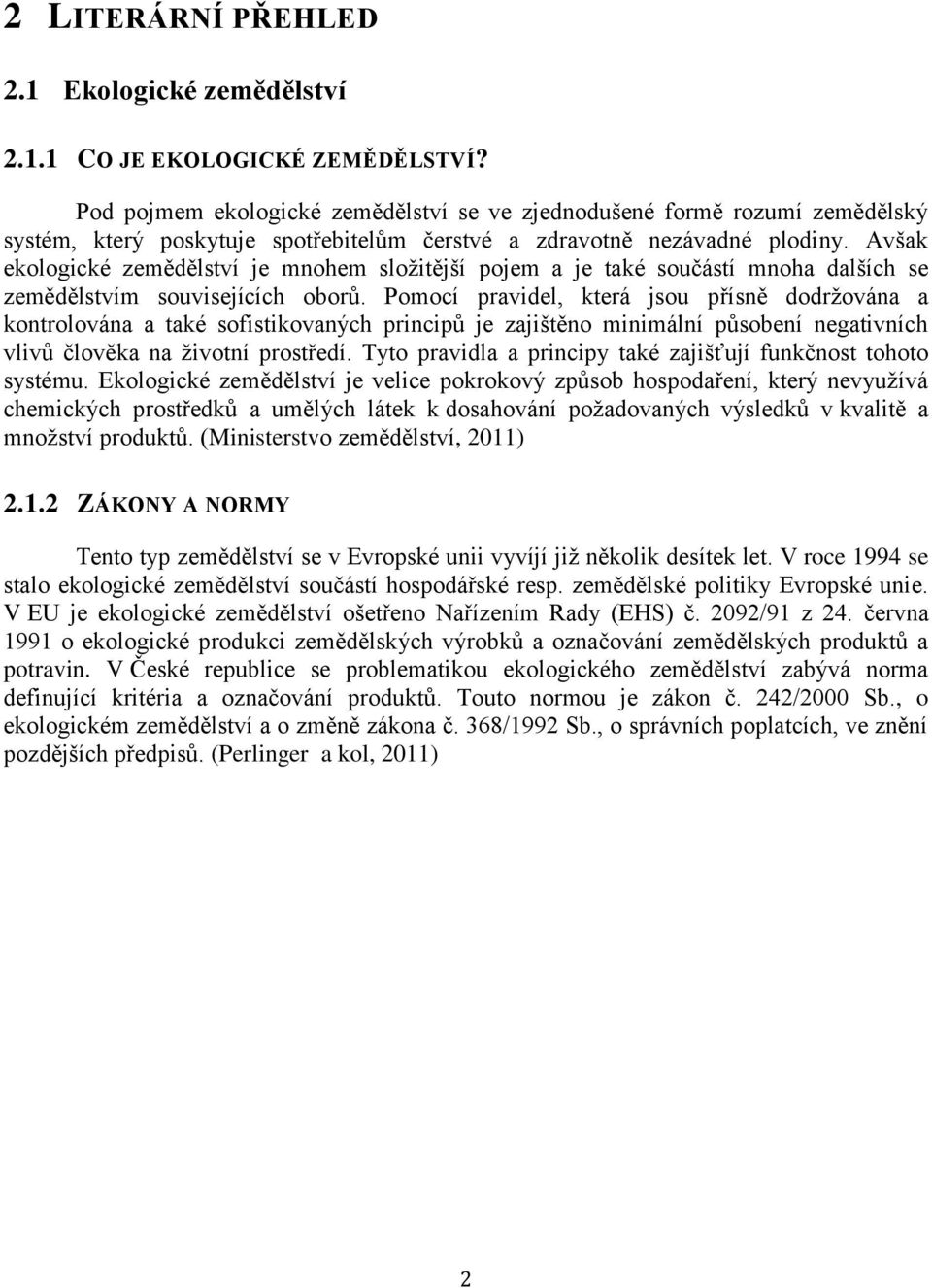 Avšak ekologické zemědělství je mnohem složitější pojem a je také součástí mnoha dalších se zemědělstvím souvisejících oborů.