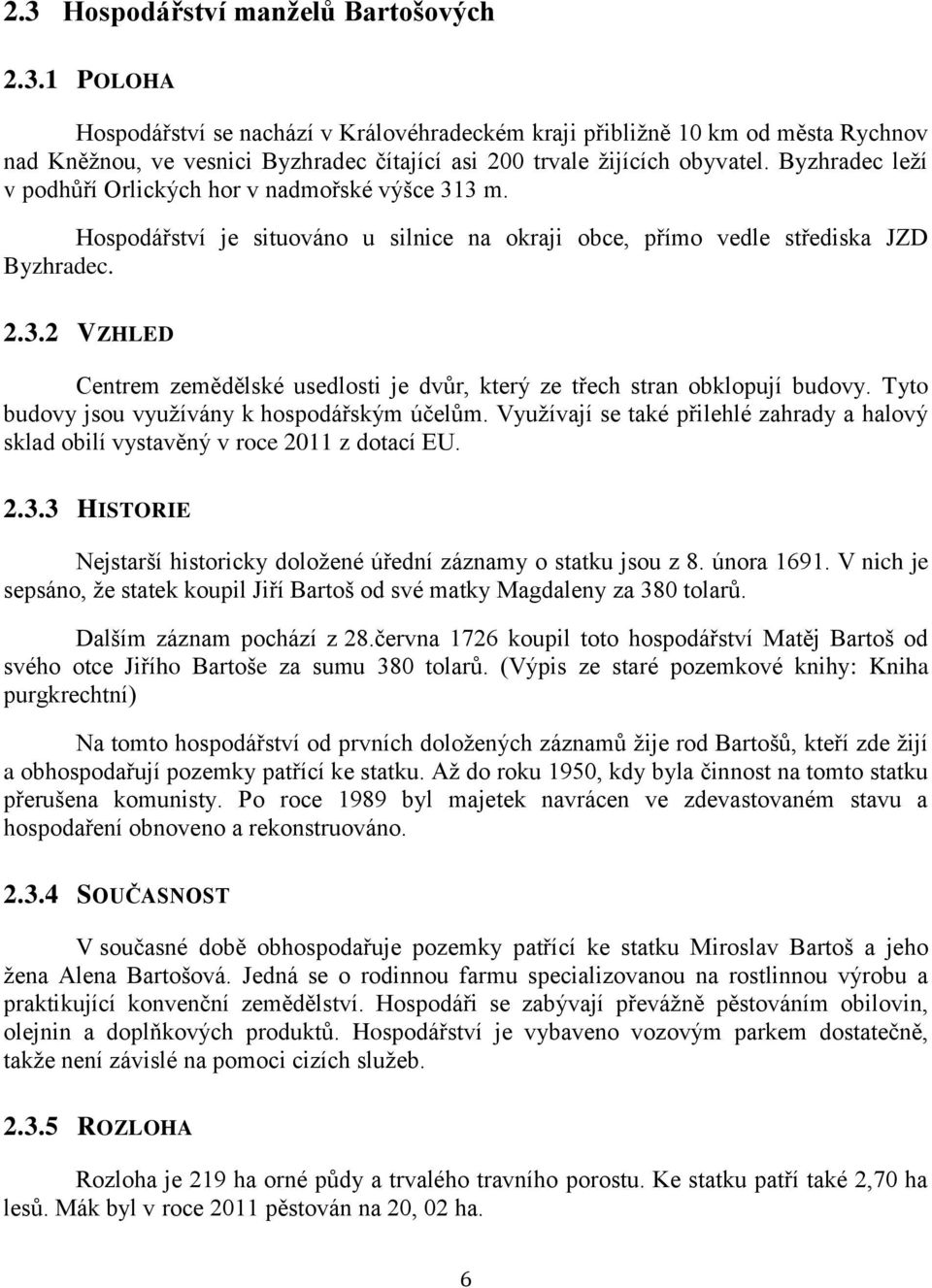 Tyto budovy jsou využívány k hospodářským účelům. Využívají se také přilehlé zahrady a halový sklad obilí vystavěný v roce 2011 z dotací EU. 2.3.