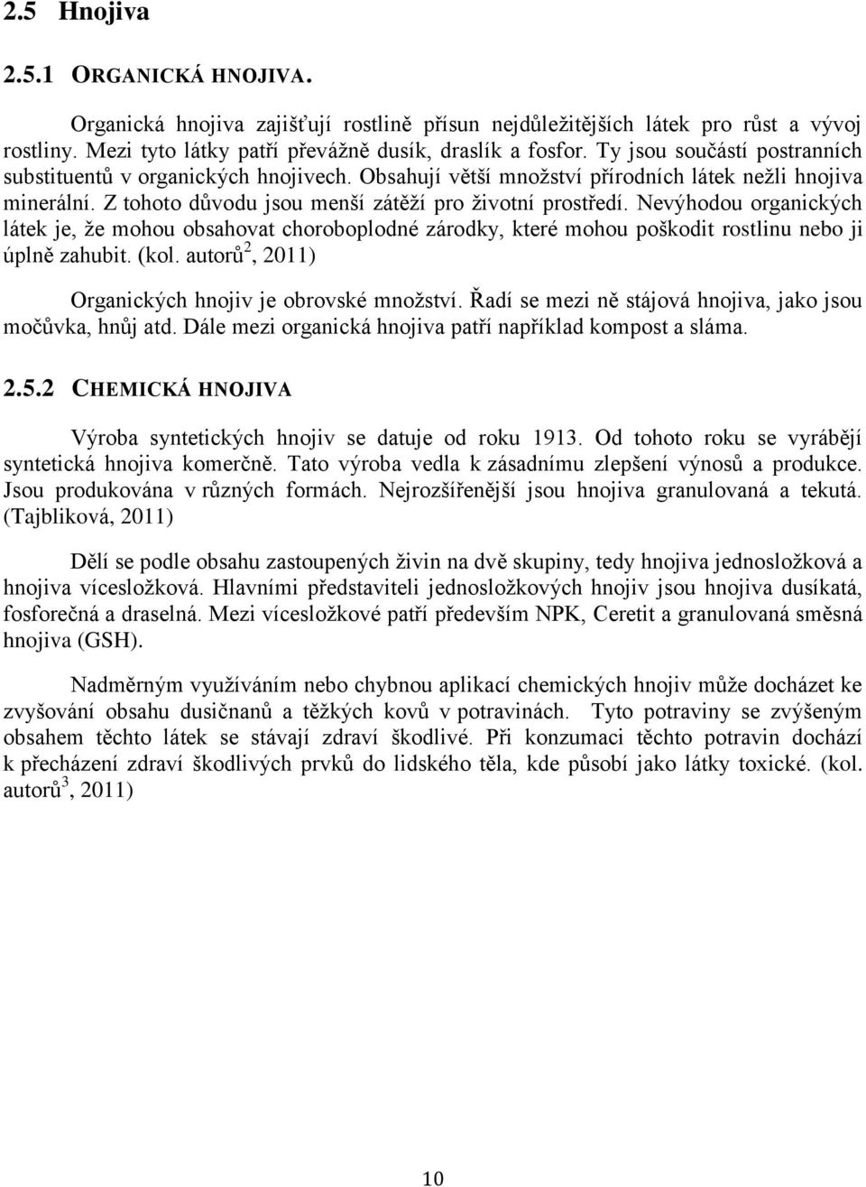 Nevýhodou organických látek je, že mohou obsahovat choroboplodné zárodky, které mohou poškodit rostlinu nebo ji úplně zahubit. (kol. autorů 2, 2011) Organických hnojiv je obrovské množství.