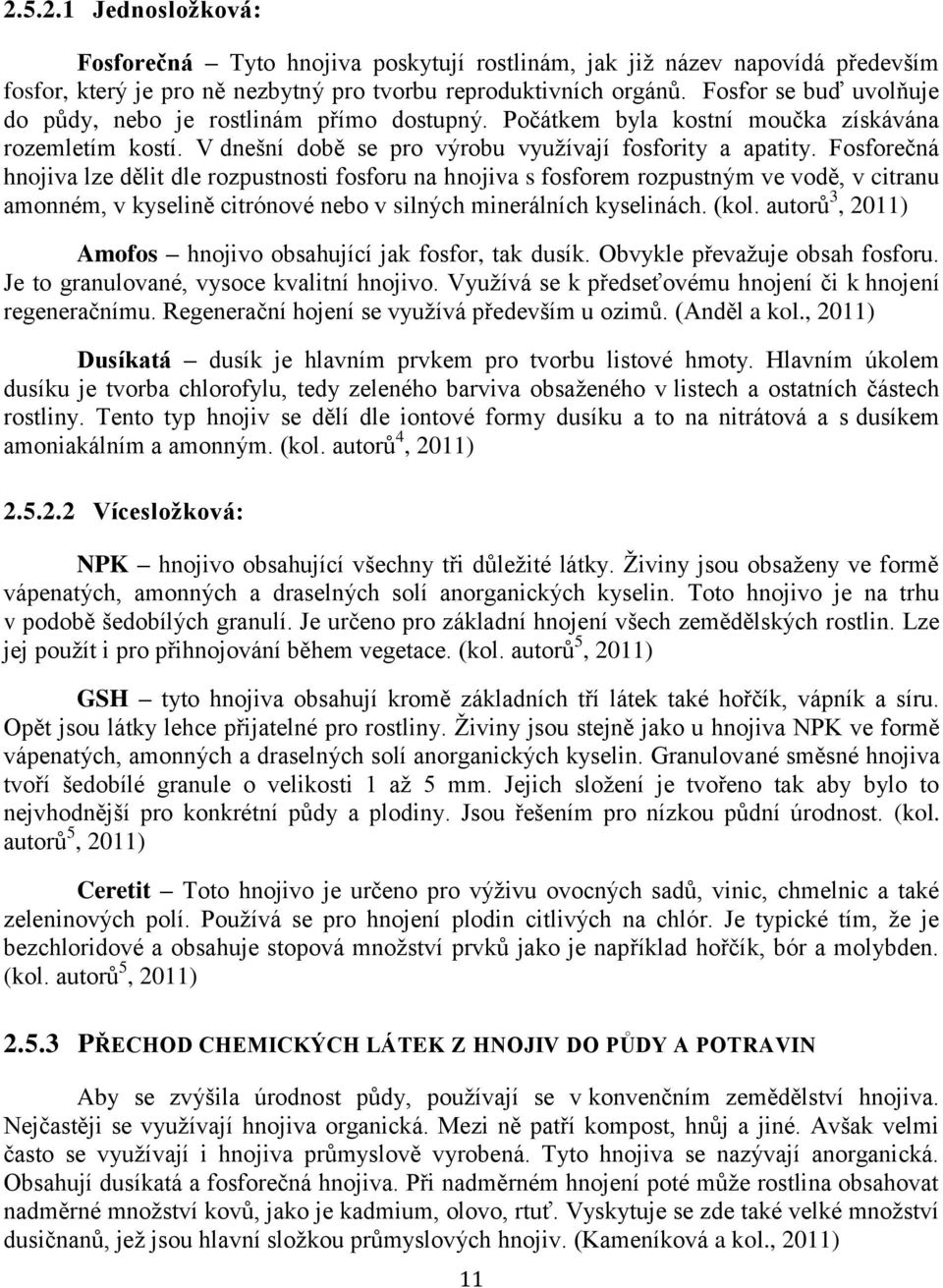 Fosforečná hnojiva lze dělit dle rozpustnosti fosforu na hnojiva s fosforem rozpustným ve vodě, v citranu amonném, v kyselině citrónové nebo v silných minerálních kyselinách. (kol.