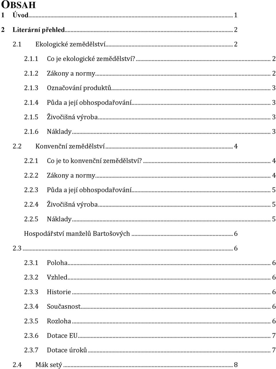 ... 4 2.2.2 Zákony a normy... 4 2.2.3 Půda a její obhospodařování... 5 2.2.4 Živočišná výroba... 5 2.2.5 Náklady... 5 Hospodářství manželů Bartošových... 6 2.3... 6 2.3.1 Poloha.