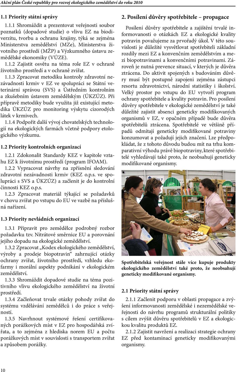 1.2 Zajistit osvětu na téma role EZ v ochraně životního prostředí a v ochraně zvířat. 1.1.3 Zpracovat metodiku kontroly zdravotní nezávadnosti krmiv v EZ ve spolupráci se Státní veterinární správou (SVS) a Ústředním kontrolním a zkušebním ústavem zemědělským (ÚKZÚZ).