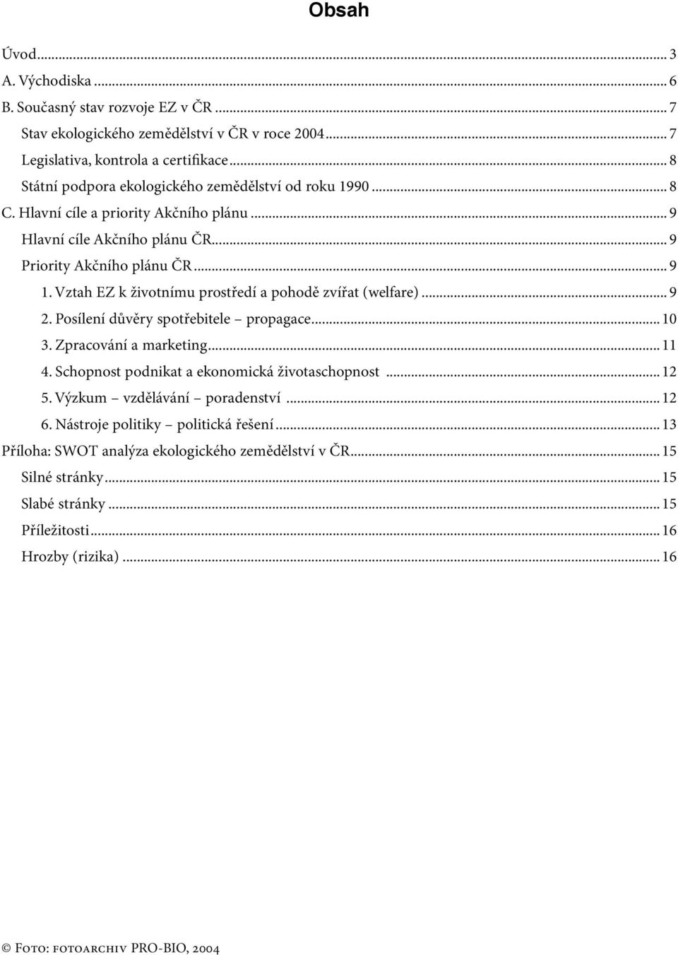 Vztah EZ k životnímu prostředí a pohodě zvířat (welfare)... 9 2. Posílení důvěry spotřebitele propagace...10 3. Zpracování a marketing...11 4. Schopnost podnikat a ekonomická životaschopnost.