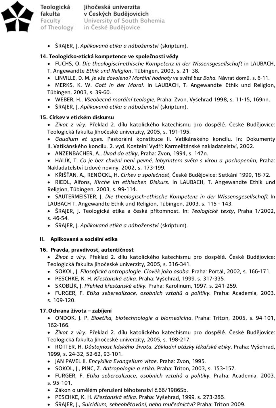 Angewandte Ethik und Religion, Tübingen, 2003, s. 39-60. WEBER, H., Všeobecná morální teologie, Praha: Zvon, Vyšehrad 1998, s. 11-15, 169nn. ŠRAJER, J. Aplikovaná etika a náboženství (skriptum). 15.