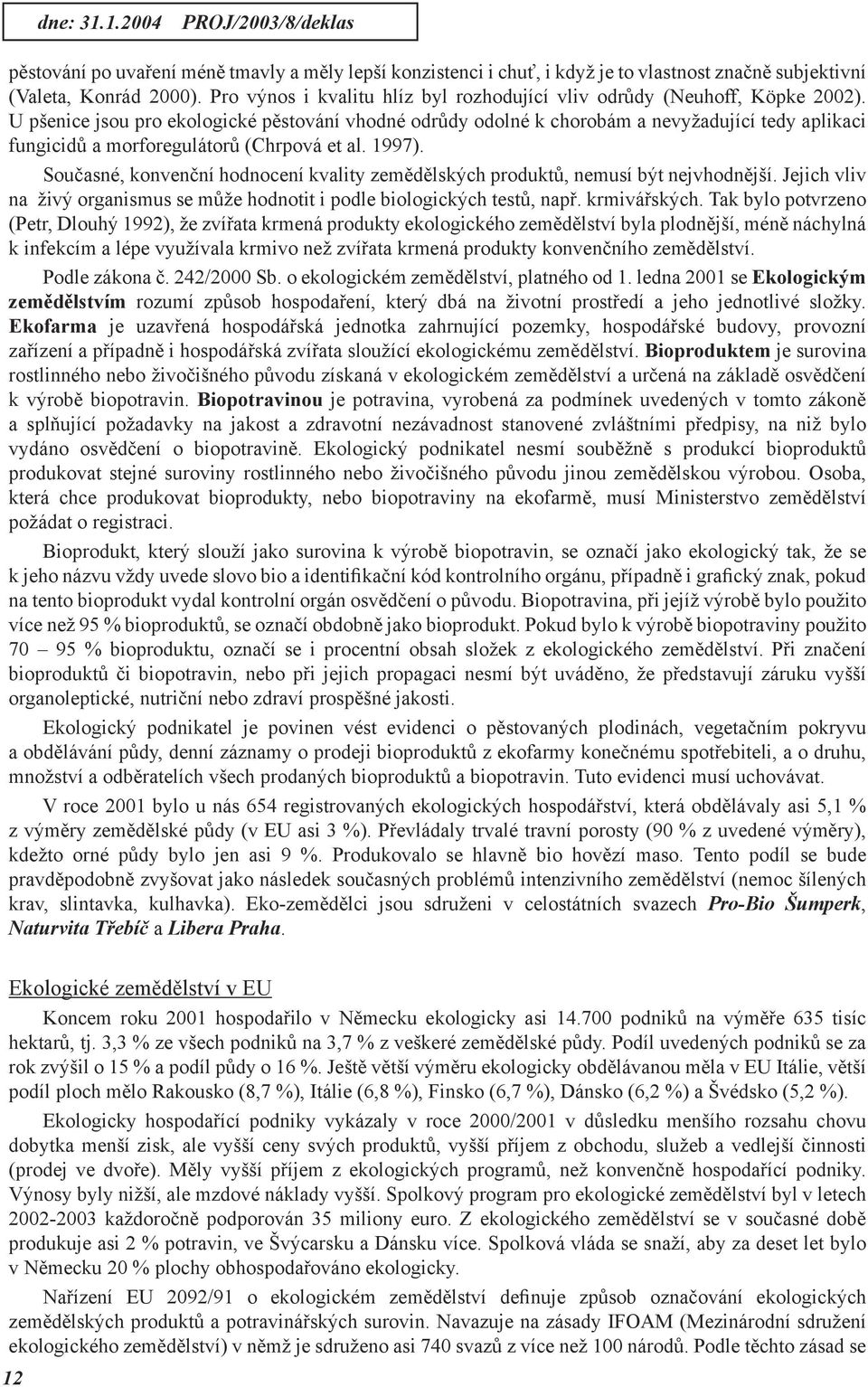 U pšenice jsou pro ekologické pěstování vhodné odrůdy odolné k chorobám a nevyžadující tedy aplikaci fungicidů a morforegulátorů (Chrpová et al. 1997).