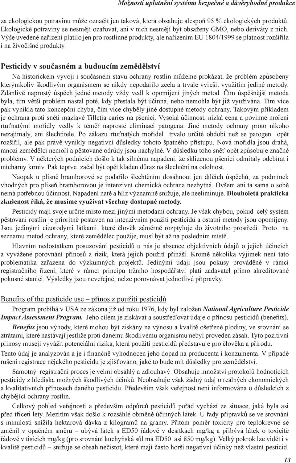 Výše uvedené nařízení platilo jen pro rostlinné produkty, ale nařízením EU 1804/1999 se platnost rozšířila i na živočišné produkty.