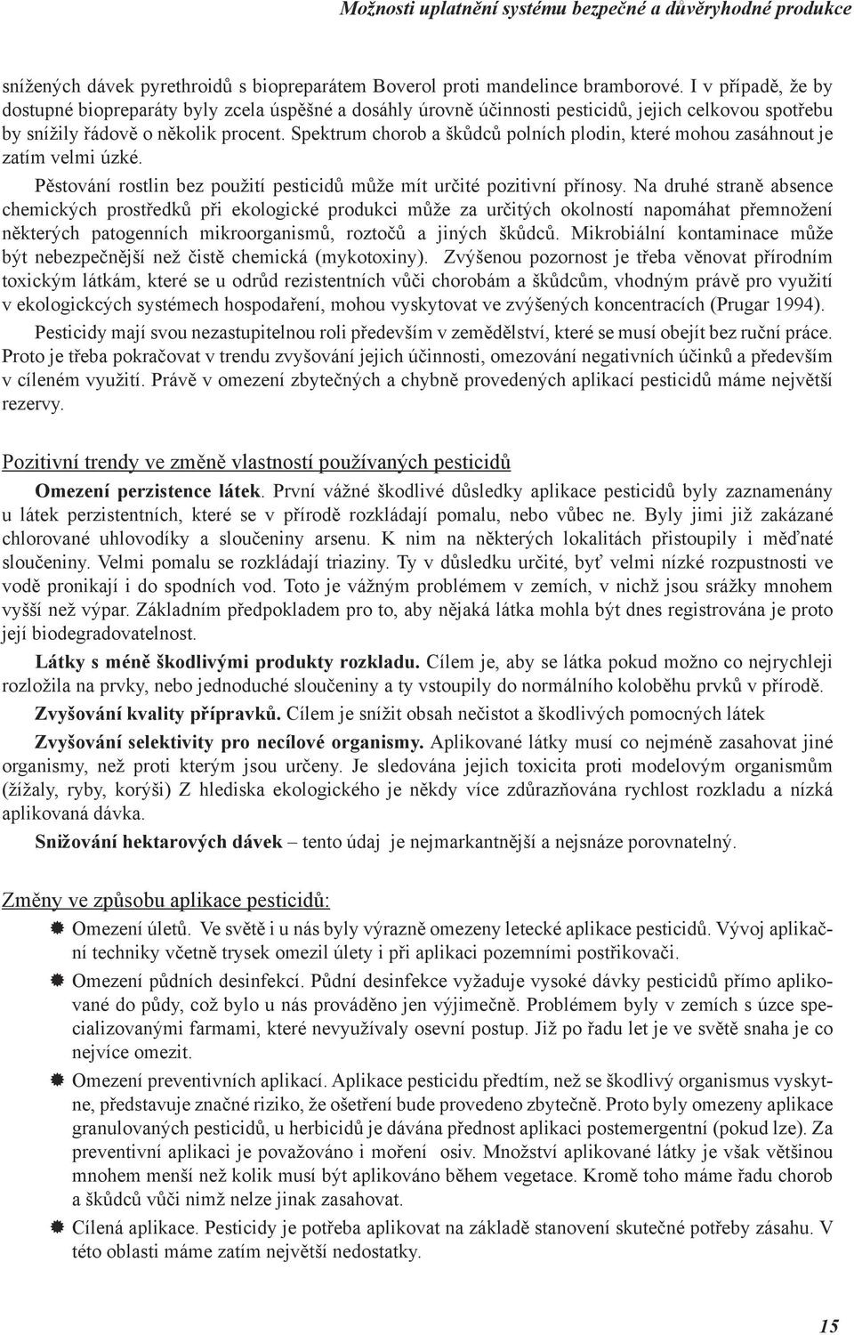 Spektrum chorob a škůdců polních plodin, které mohou zasáhnout je zatím velmi úzké. Pěstování rostlin bez použití pesticidů může mít určité pozitivní přínosy.