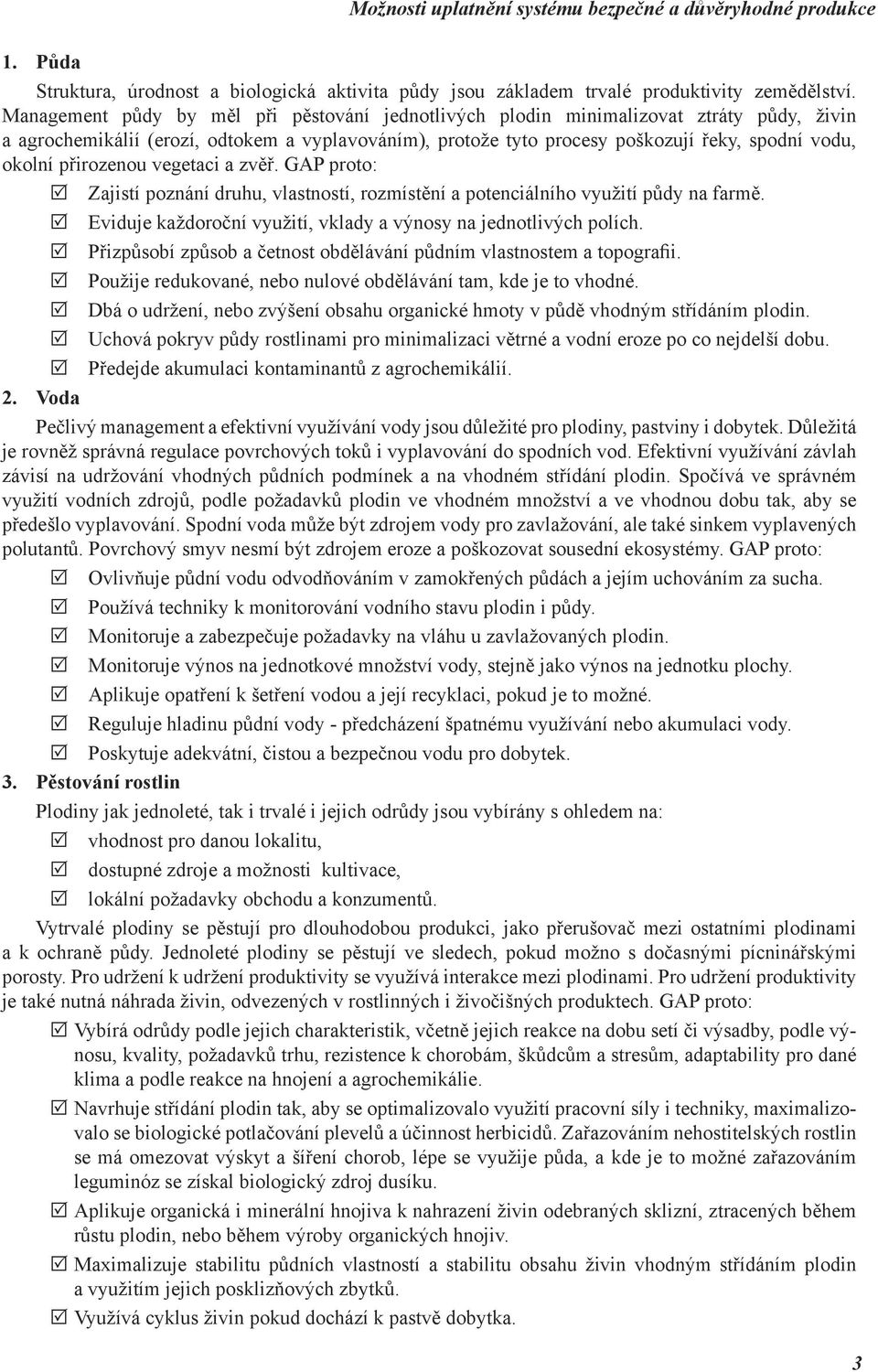přirozenou vegetaci a zvěř. GAP proto: R Zajistí poznání druhu, vlastností, rozmístění a potenciálního využití půdy na farmě. R Eviduje každoroční využití, vklady a výnosy na jednotlivých polích.
