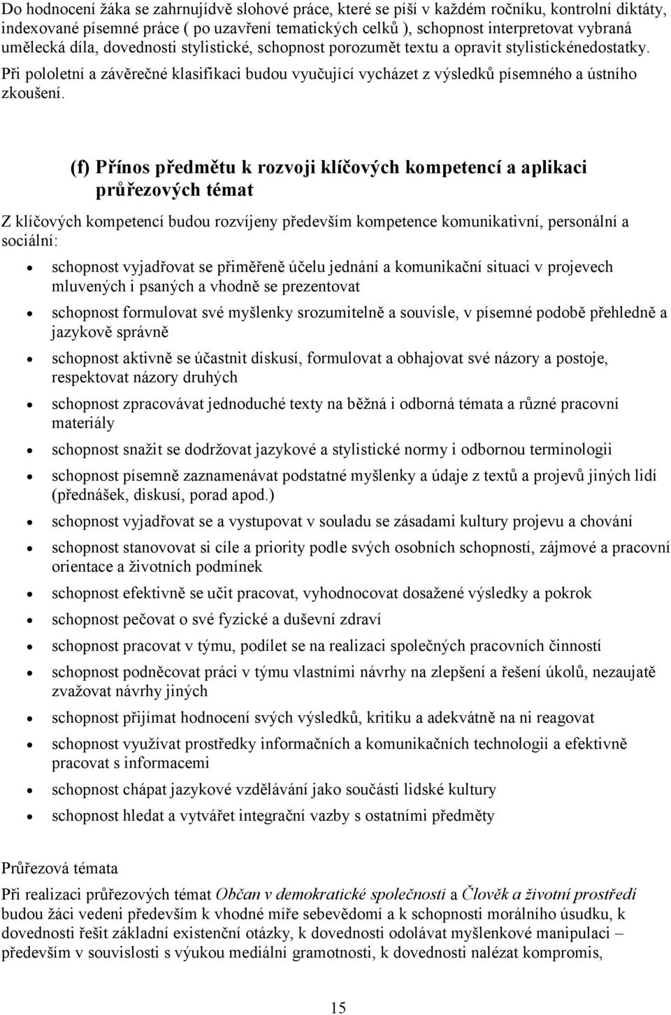 (f) Přínos předmětu k rozvoji klíčových kompetencí a aplikaci průřezových témat Z klíčových kompetencí budou rozvíjeny především kompetence komunikativní, personální a sociální: schopnost vyjadřovat