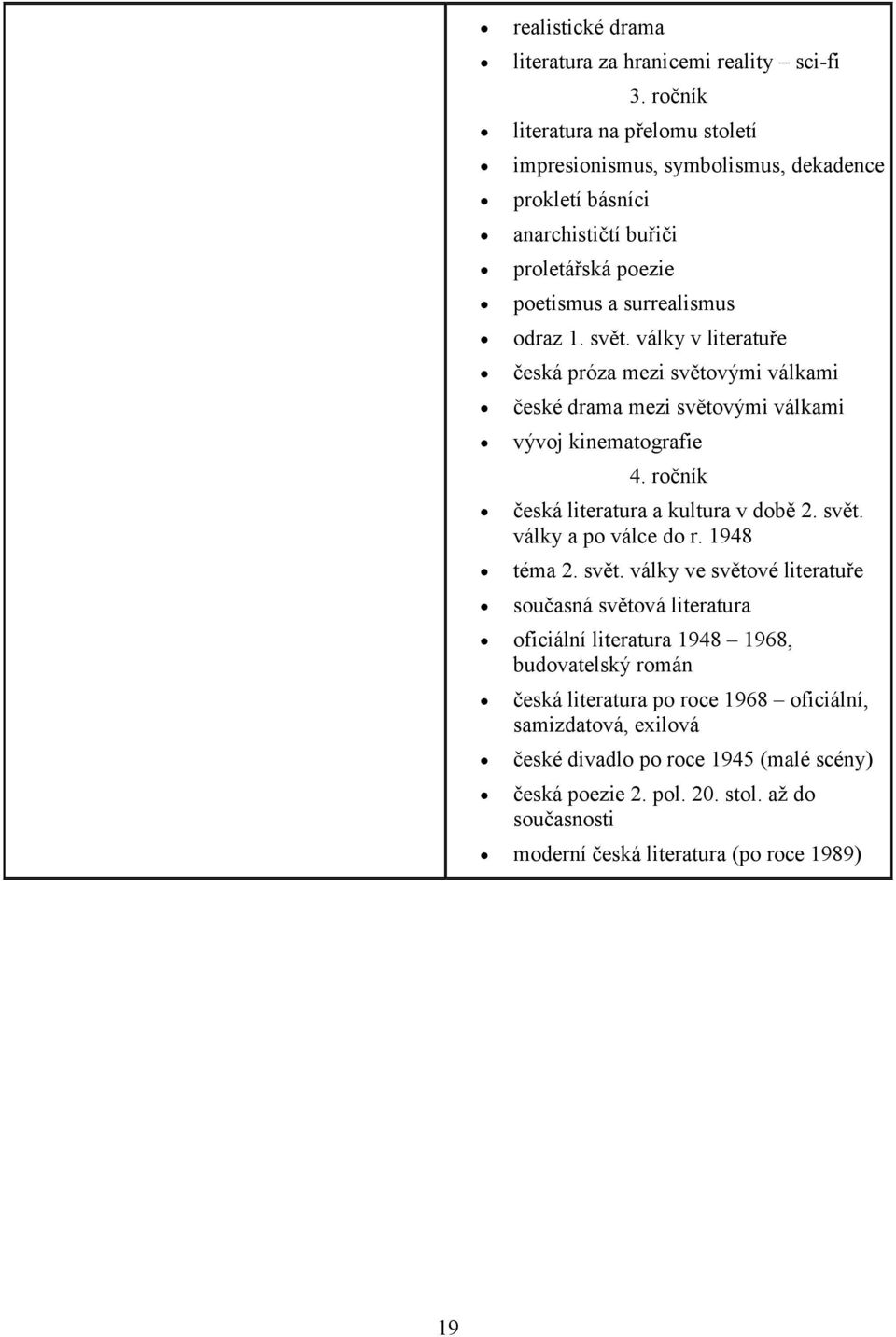 války v literatuře česká próza mezi světovými válkami české drama mezi světovými válkami vývoj kinematografie 4. ročník česká literatura a kultura v době 2. svět. války a po válce do r.