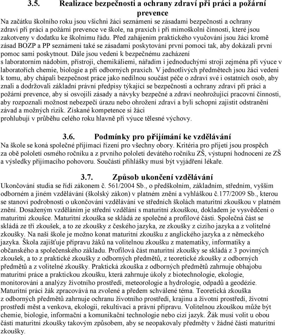 Před zahájením praktického vyučování jsou žáci kromě zásad BOZP a PP seznámeni také se zásadami poskytování první pomoci tak, aby dokázali první pomoc sami poskytnout.