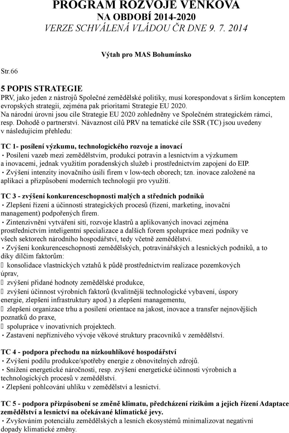 Na národní úrovni jsou cíle Strategie EU 2020 zohledněny ve Společném strategickém rámci, resp. Dohodě o partnerství.