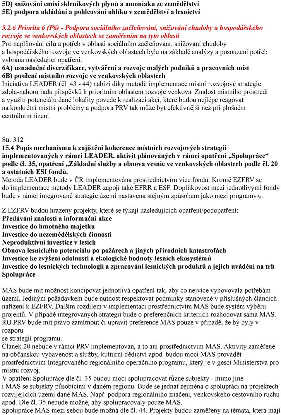 začleňování, snižování chudoby a hospodářského rozvoje ve venkovských oblastech byla na základě analýzy a posouzení potřeb vybrána následující opatření: 6A) usnadnění diverzifikace, vytváření a