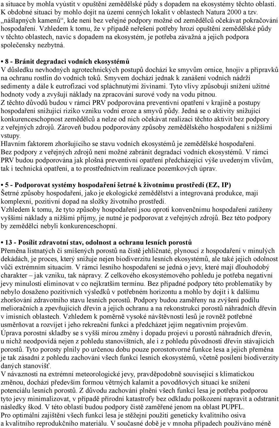 Vzhledem k tomu, že v případě neřešení potřeby hrozí opuštění zemědělské půdy v těchto oblastech, navíc s dopadem na ekosystém, je potřeba závažná a jejich podpora společensky nezbytná.