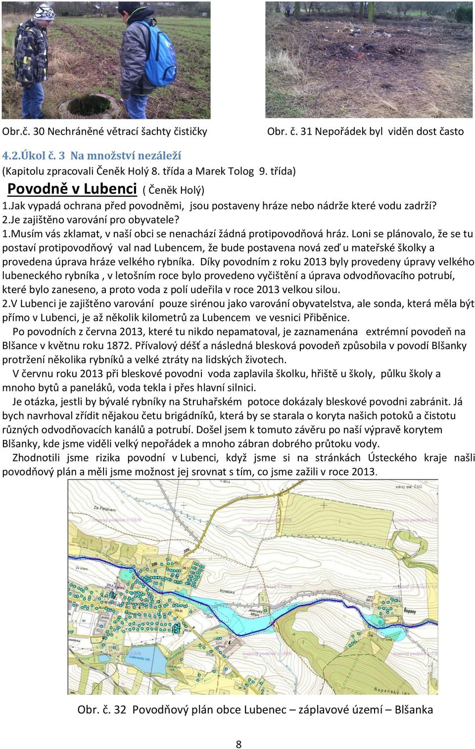 Loni se plánovalo, že se tu postaví protipovodňový val nad Lubencem, že bude postavena nová zeď u mateřské školky a provedena úprava hráze velkého rybníka.