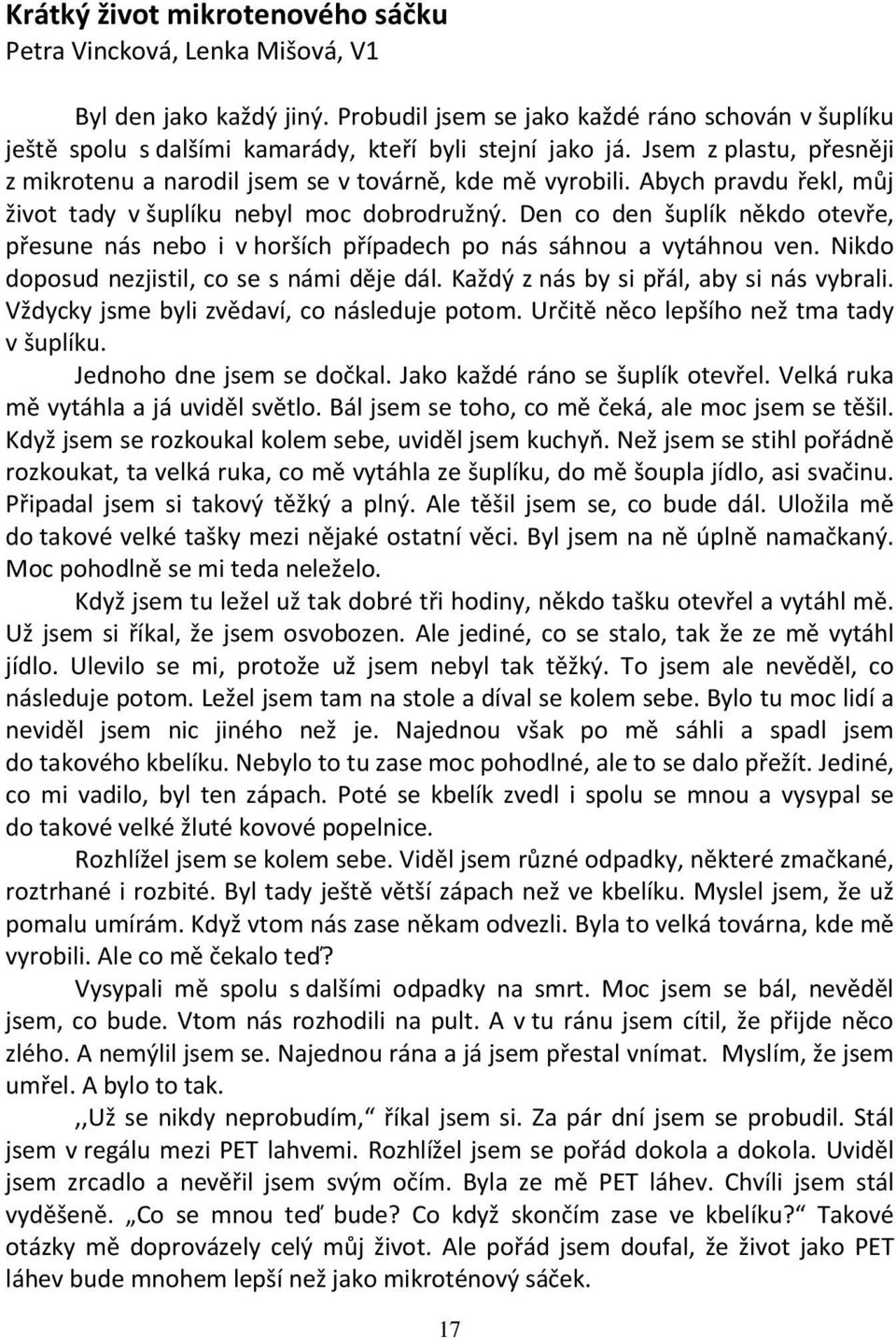 Den co den šuplík někdo otevře, přesune nás nebo i v horších případech po nás sáhnou a vytáhnou ven. Nikdo doposud nezjistil, co se s námi děje dál. Každý z nás by si přál, aby si nás vybrali.