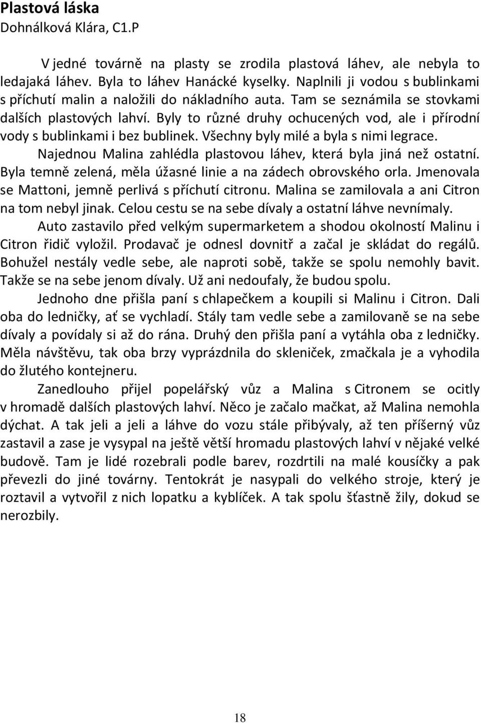 Byly to různé druhy ochucených vod, ale i přírodní vody s bublinkami i bez bublinek. Všechny byly milé a byla s nimi legrace. Najednou Malina zahlédla plastovou láhev, která byla jiná než ostatní.