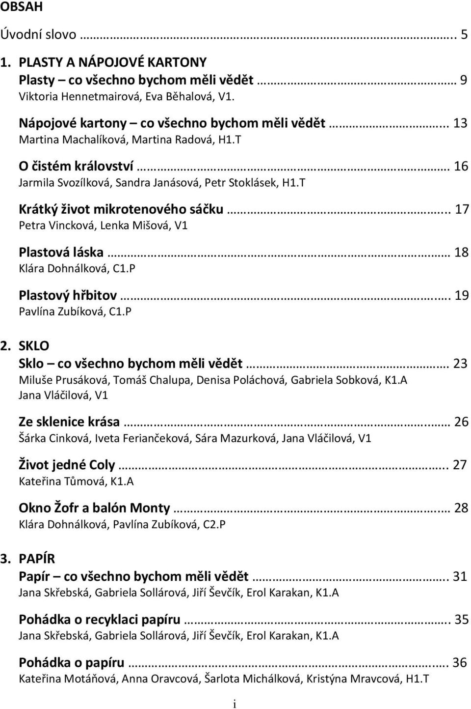 .. 17 Petra Vincková, Lenka Mišová, V1 Plastová láska. 18 Klára Dohnálková, C1.P Plastový hřbitov... 19 Pavlína Zubíková, C1.P 2. SKLO Sklo co všechno bychom měli vědět.