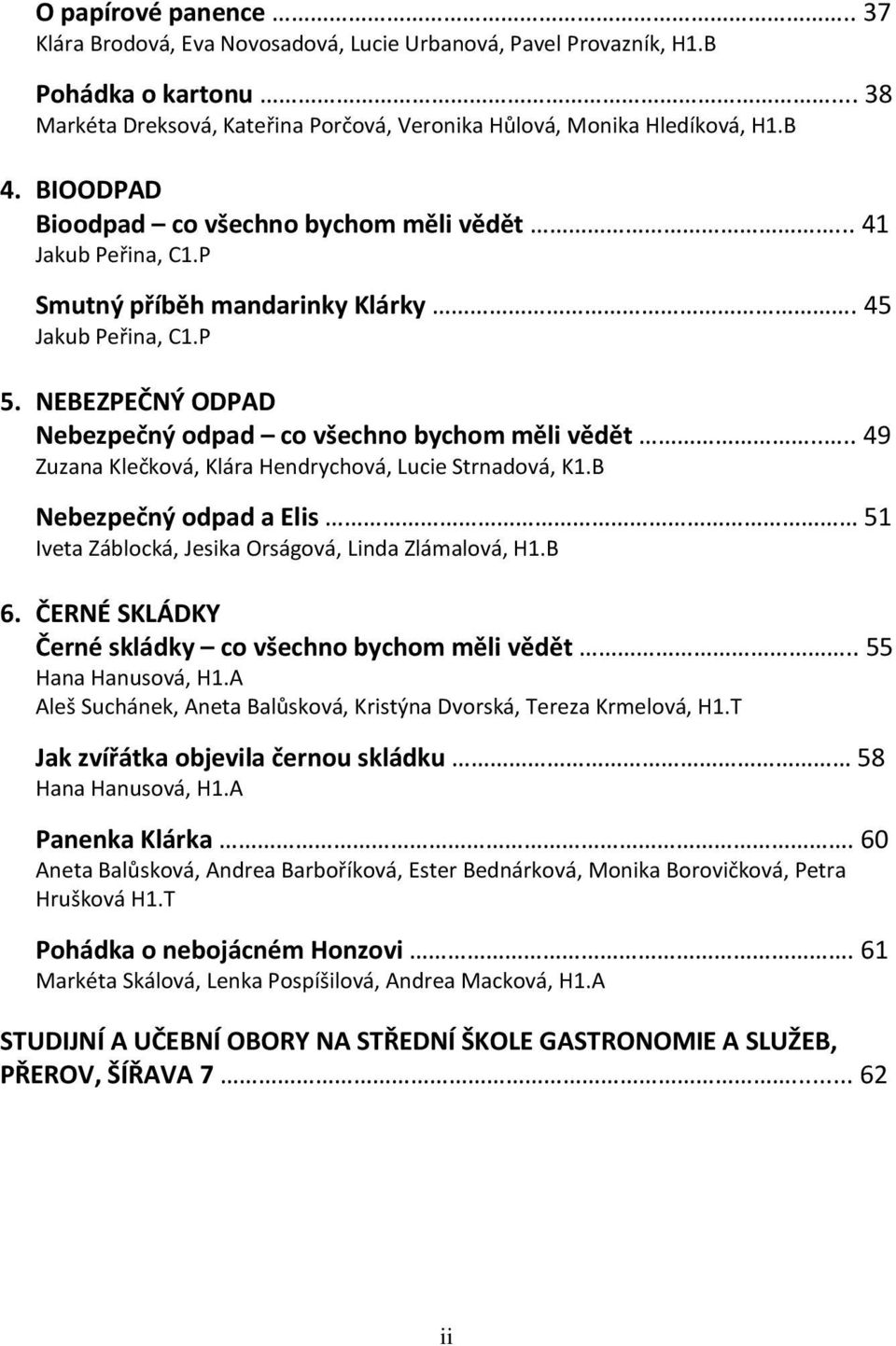 ... 49 Zuzana Klečková, Klára Hendrychová, Lucie Strnadová, K1.B Nebezpečný odpad a Elis 51 Iveta Záblocká, Jesika Orságová, Linda Zlámalová, H1.B 6.