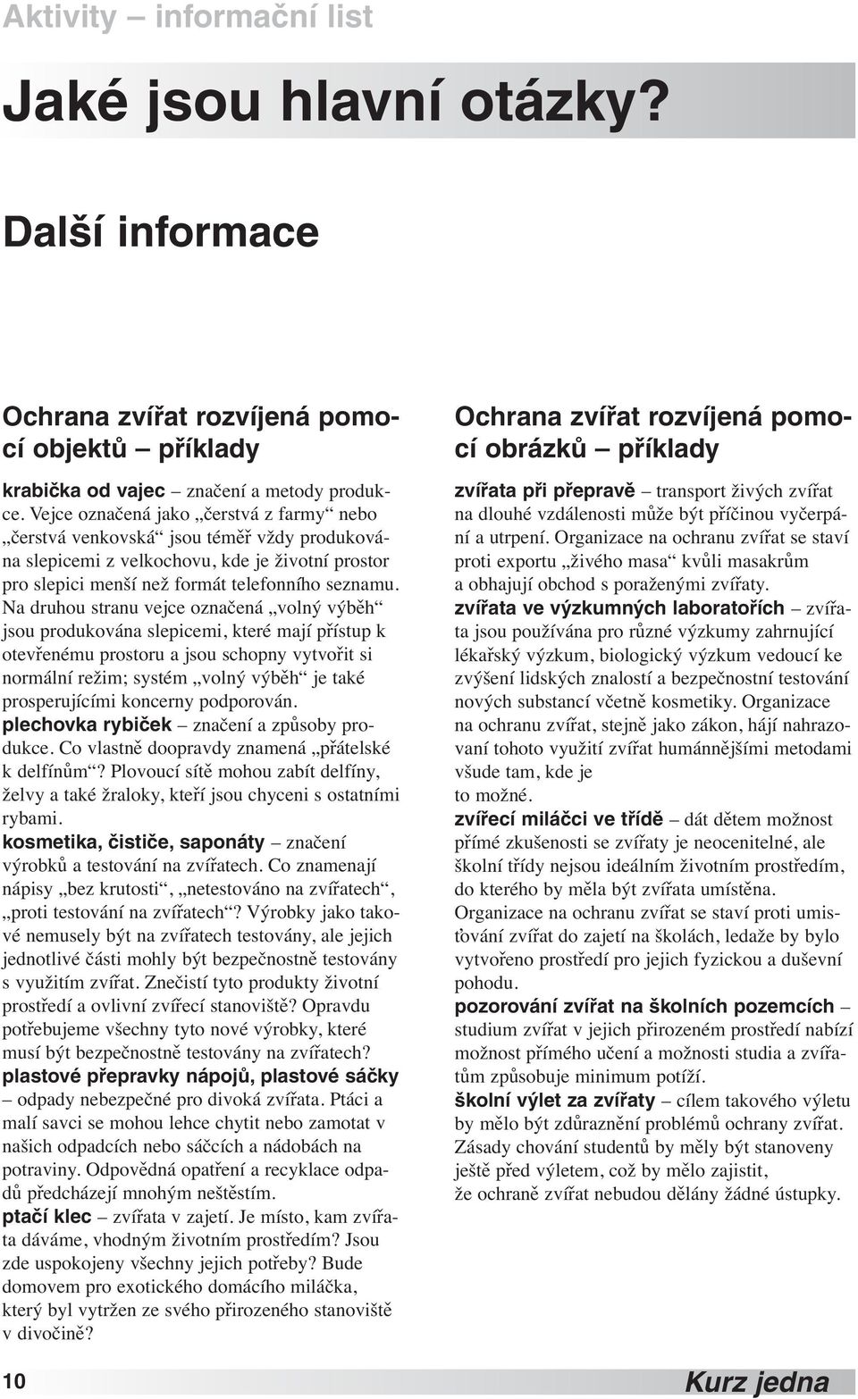 Na druhou stranu vejce označená volný výběh jsou produkována slepicemi, které mají přístup k otevřenému prostoru a jsou schopny vytvořit si normální režim; systém volný výběh je také prosperujícími