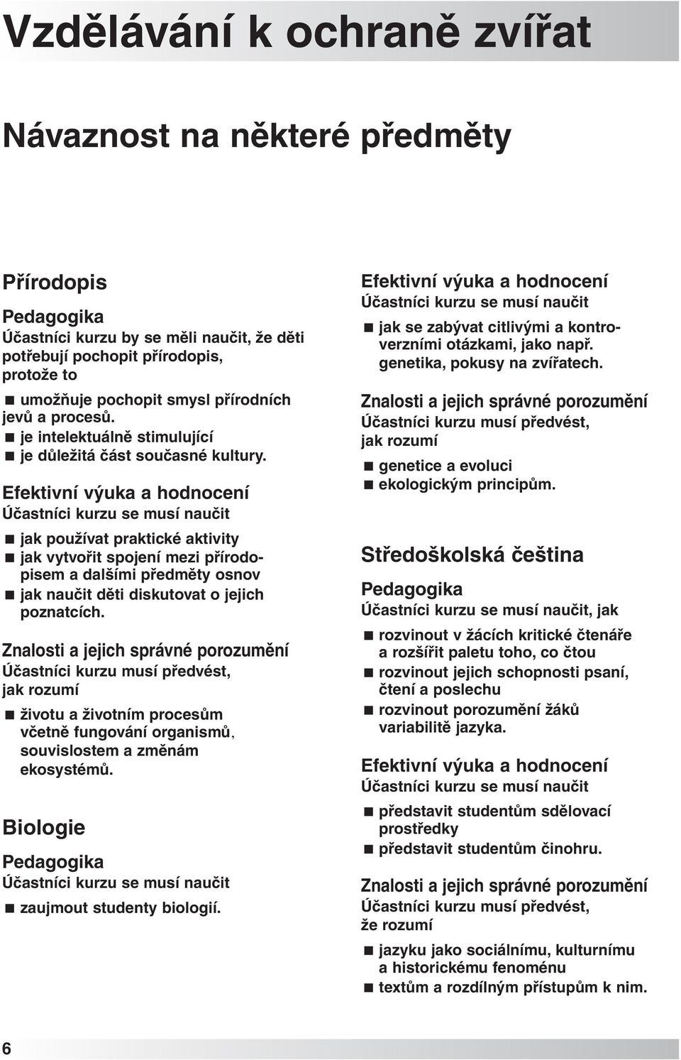 Efektivní výuka a hodnocení Účastníci kurzu se musí naučit jak používat praktické aktivity jak vytvořit spojení mezi přírodopisem a dalšími předměty osnov jak naučit děti diskutovat o jejich