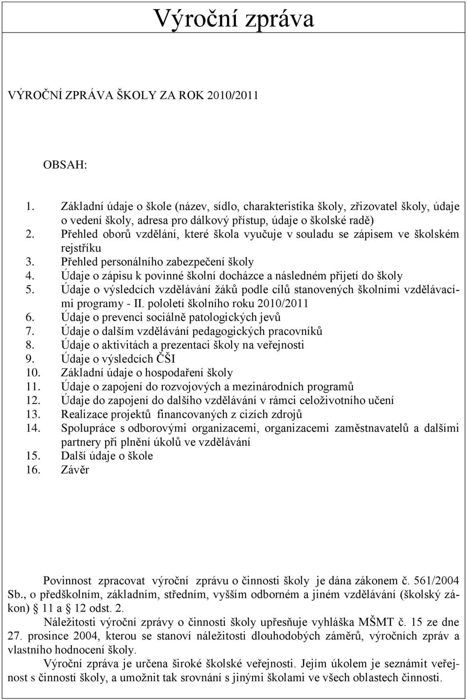 Přehled oborů vzdělání, které škola vyučuje v souladu se zápisem ve školském rejstříku 3. Přehled personálního zabezpečení školy 4.