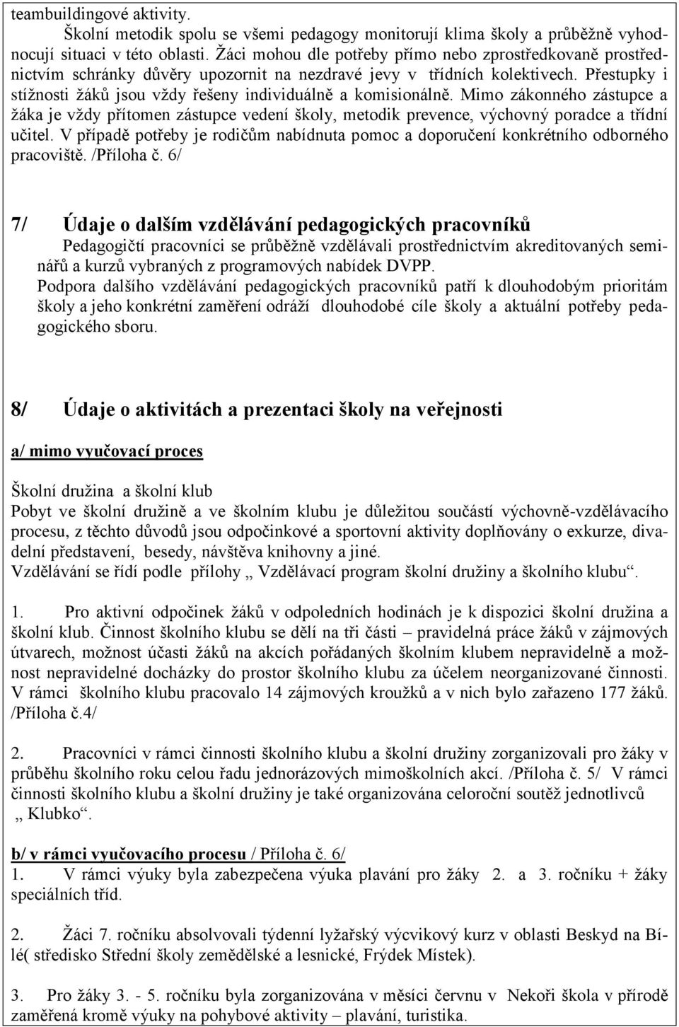 Přestupky i stíţnosti ţáků jsou vţdy řešeny individuálně a komisionálně. Mimo zákonného zástupce a ţáka je vţdy přítomen zástupce vedení školy, metodik prevence, výchovný poradce a třídní učitel.