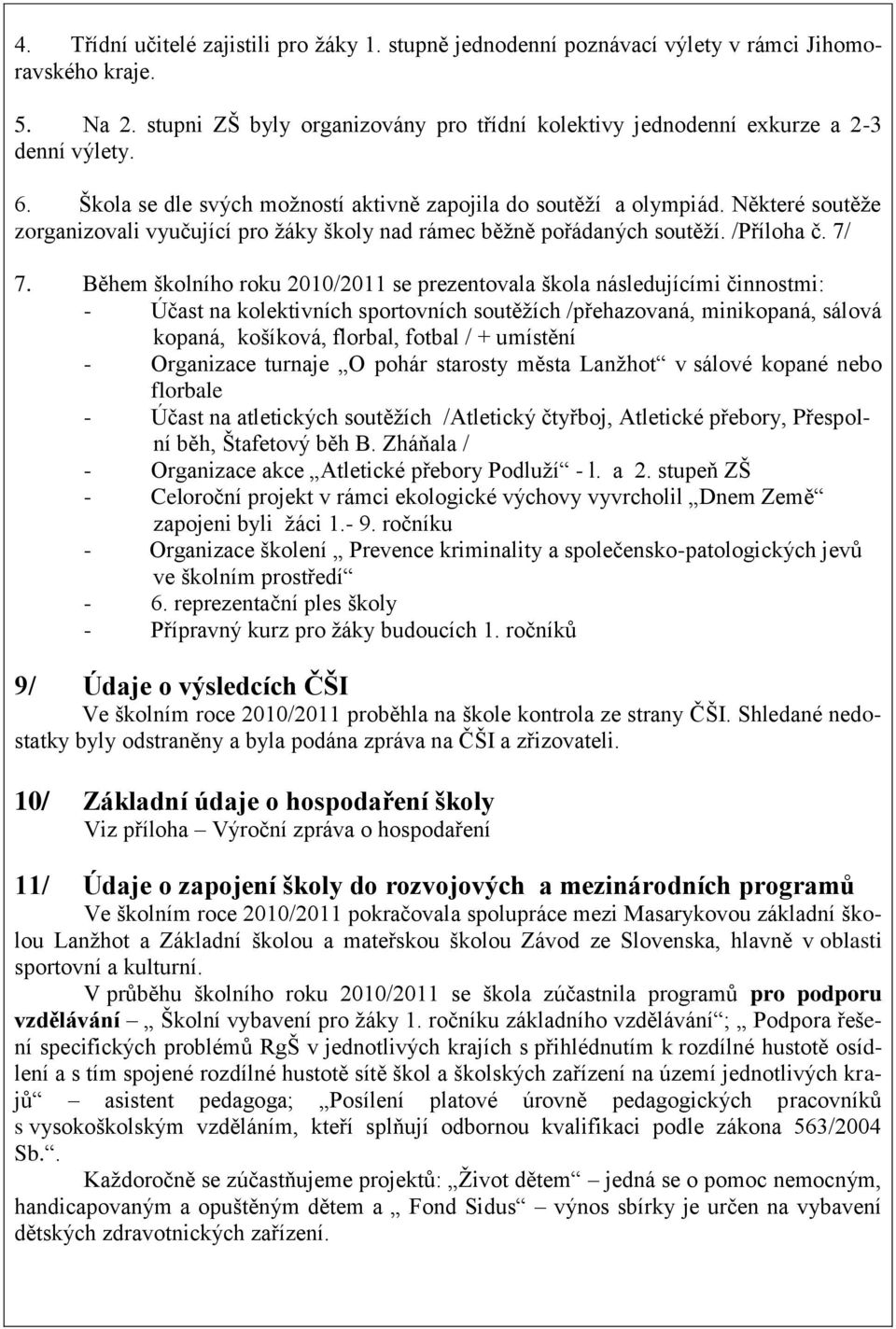 Některé soutěţe zorganizovali vyučující pro ţáky školy nad rámec běţně pořádaných soutěţí. /Příloha č. 7/ 7.