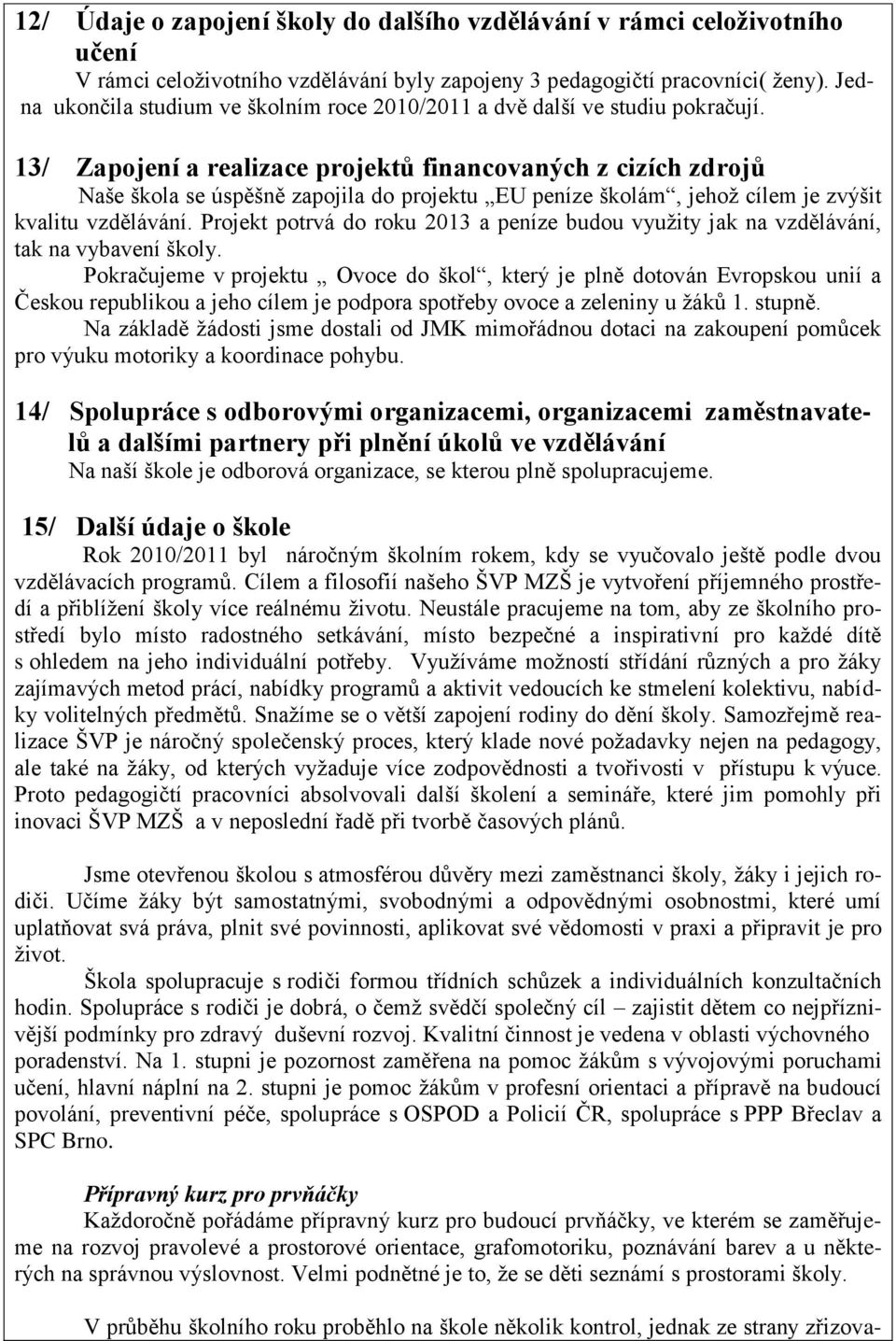 13/ Zapojení a realizace projektů financovaných z cizích zdrojů Naše škola se úspěšně zapojila do projektu EU peníze školám, jehoţ cílem je zvýšit kvalitu vzdělávání.