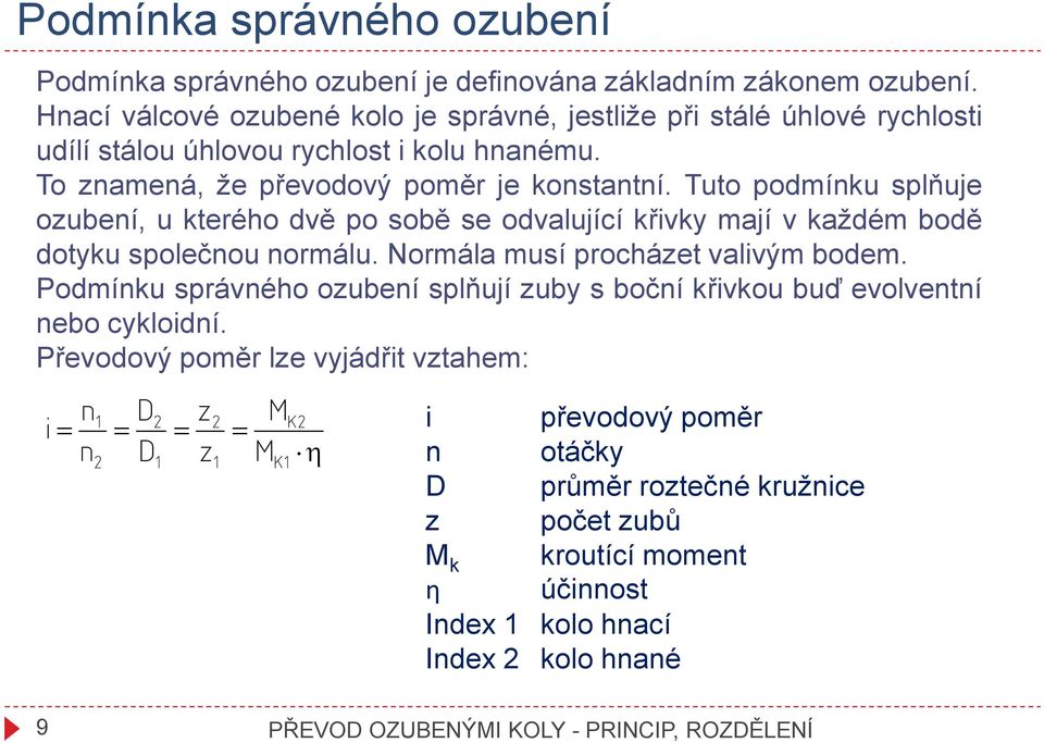 Tuto podmínku splňuje ozubení, u kterého dvě po sobě se odvalující křivky mají v každém bodě dotyku společnou normálu. Normála musí procházet valivým bodem.