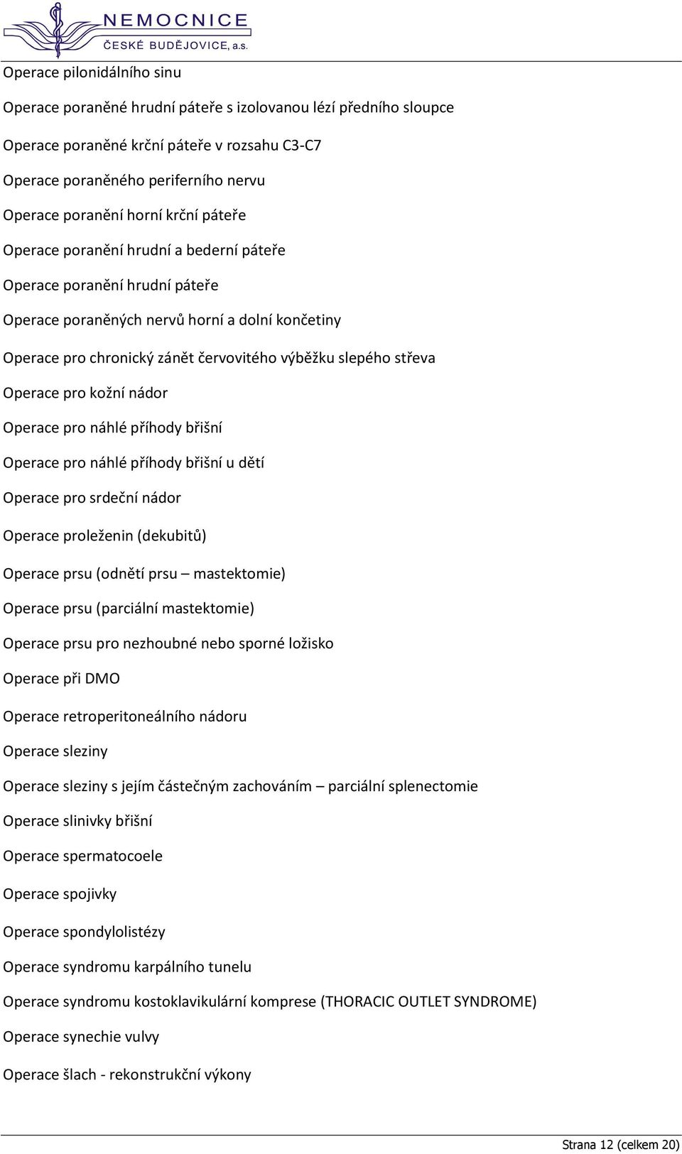 Operace pro kožní nádor Operace pro náhlé příhody břišní Operace pro náhlé příhody břišní u dětí Operace pro srdeční nádor Operace proleženin (dekubitů) Operace prsu (odnětí prsu mastektomie) Operace