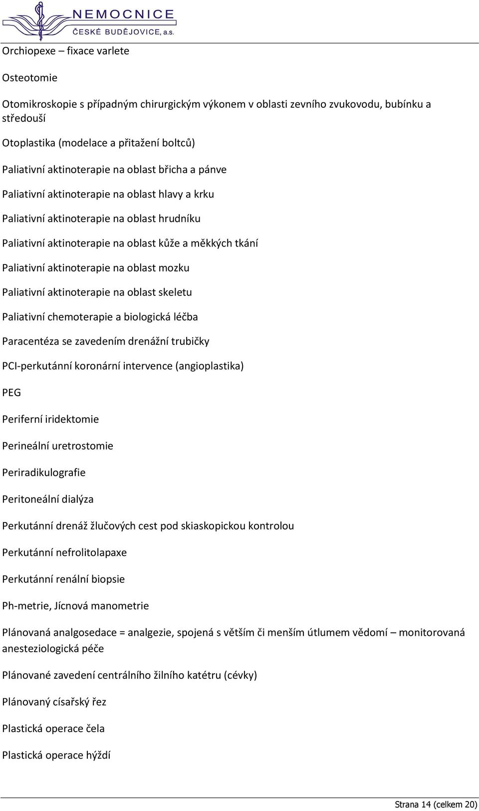 aktinoterapie na oblast mozku Paliativní aktinoterapie na oblast skeletu Paliativní chemoterapie a biologická léčba Paracentéza se zavedením drenážní trubičky PCI-perkutánní koronární intervence