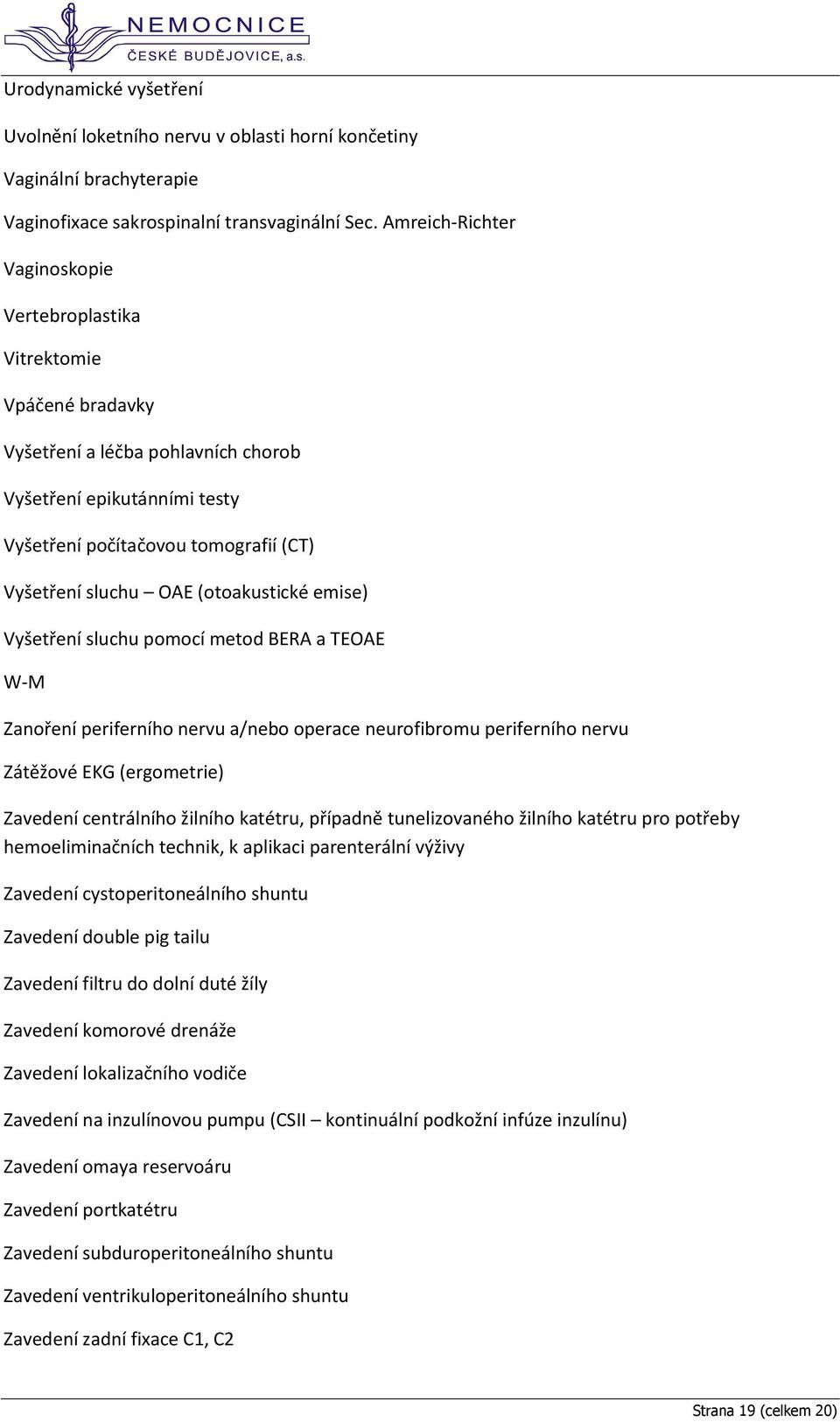 (otoakustické emise) Vyšetření sluchu pomocí metod BERA a TEOAE W-M Zanoření periferního nervu a/nebo operace neurofibromu periferního nervu Zátěžové EKG (ergometrie) Zavedení centrálního žilního