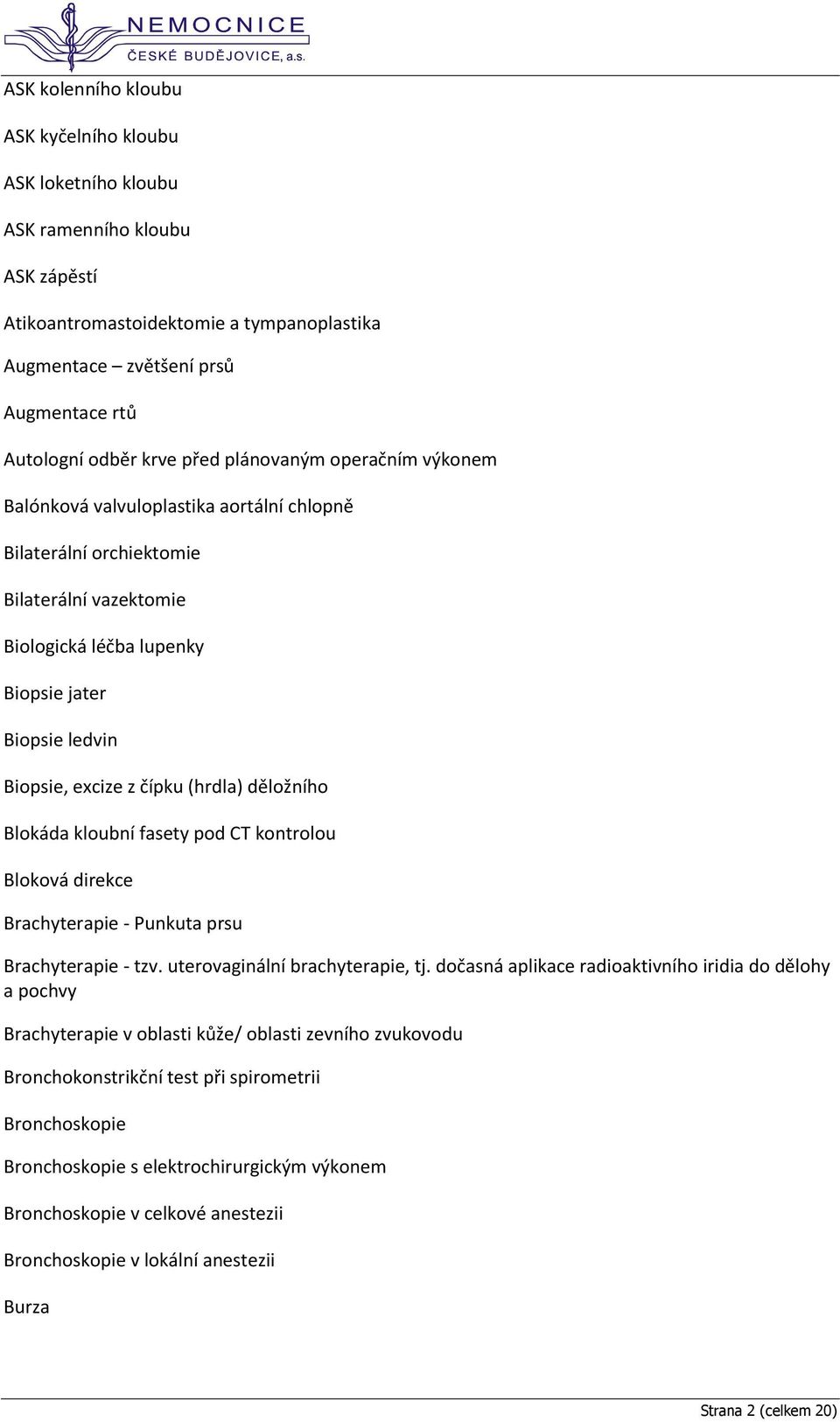 čípku (hrdla) děložního Blokáda kloubní fasety pod CT kontrolou Bloková direkce Brachyterapie - Punkuta prsu Brachyterapie - tzv. uterovaginální brachyterapie, tj.