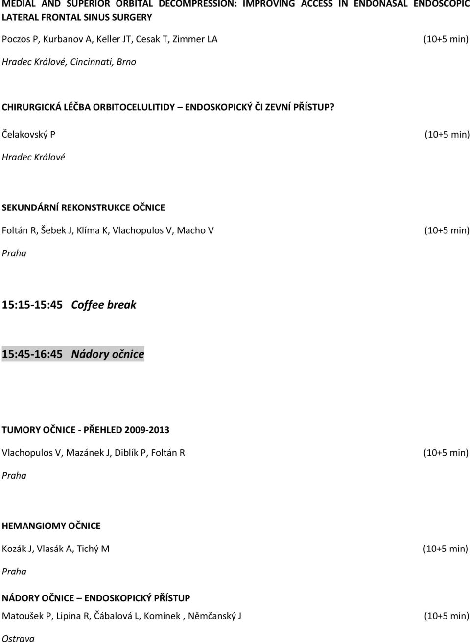 Čelakovský P Hradec Králové SEKUNDÁRNÍ REKONSTRUKCE OČNICE Foltán R, Šebek J, Klíma K, Vlachopulos V, Macho V 15:15-15:45 Coffee break 15:45-16:45 Nádory očnice