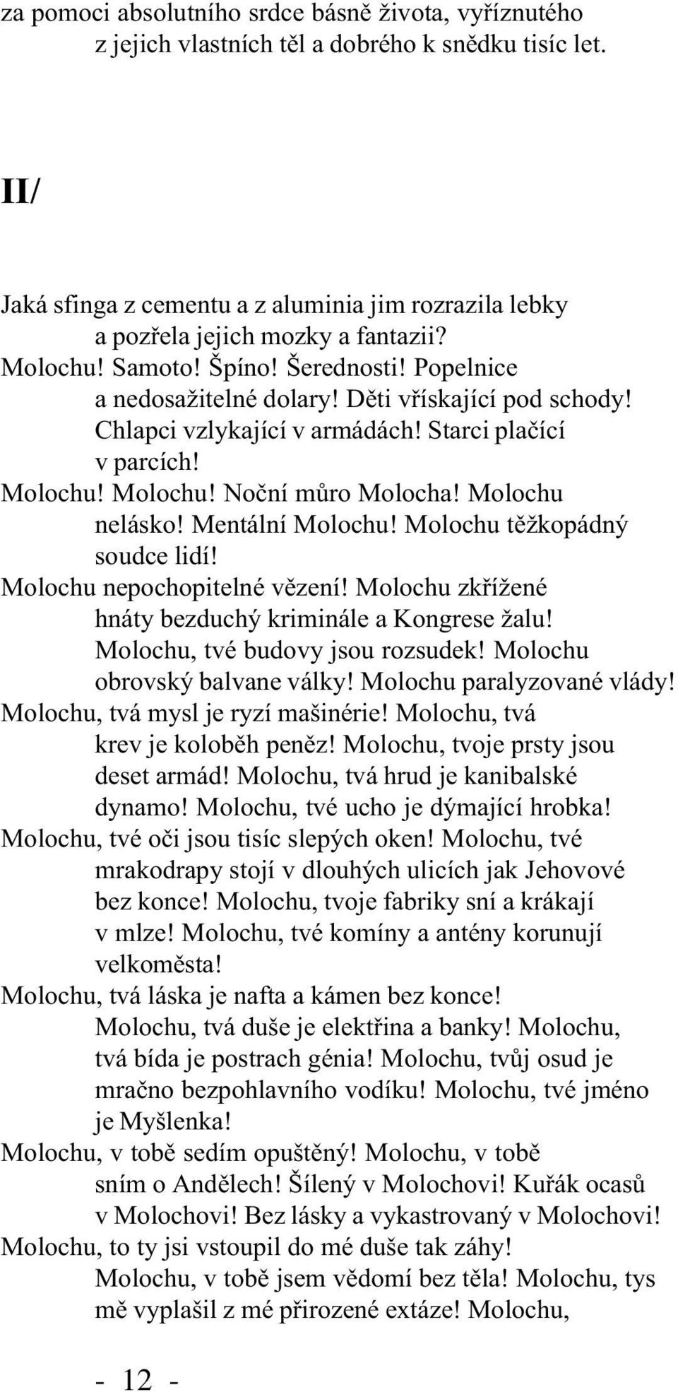 Molochu nelásko! Mentální Molochu! Molochu tìžkopádný soudce lidí! Molochu nepochopitelné vìzení! Molochu zkøížené hnáty bezduchý kriminále a Kongrese žalu! Molochu, tvé budovy jsou rozsudek!