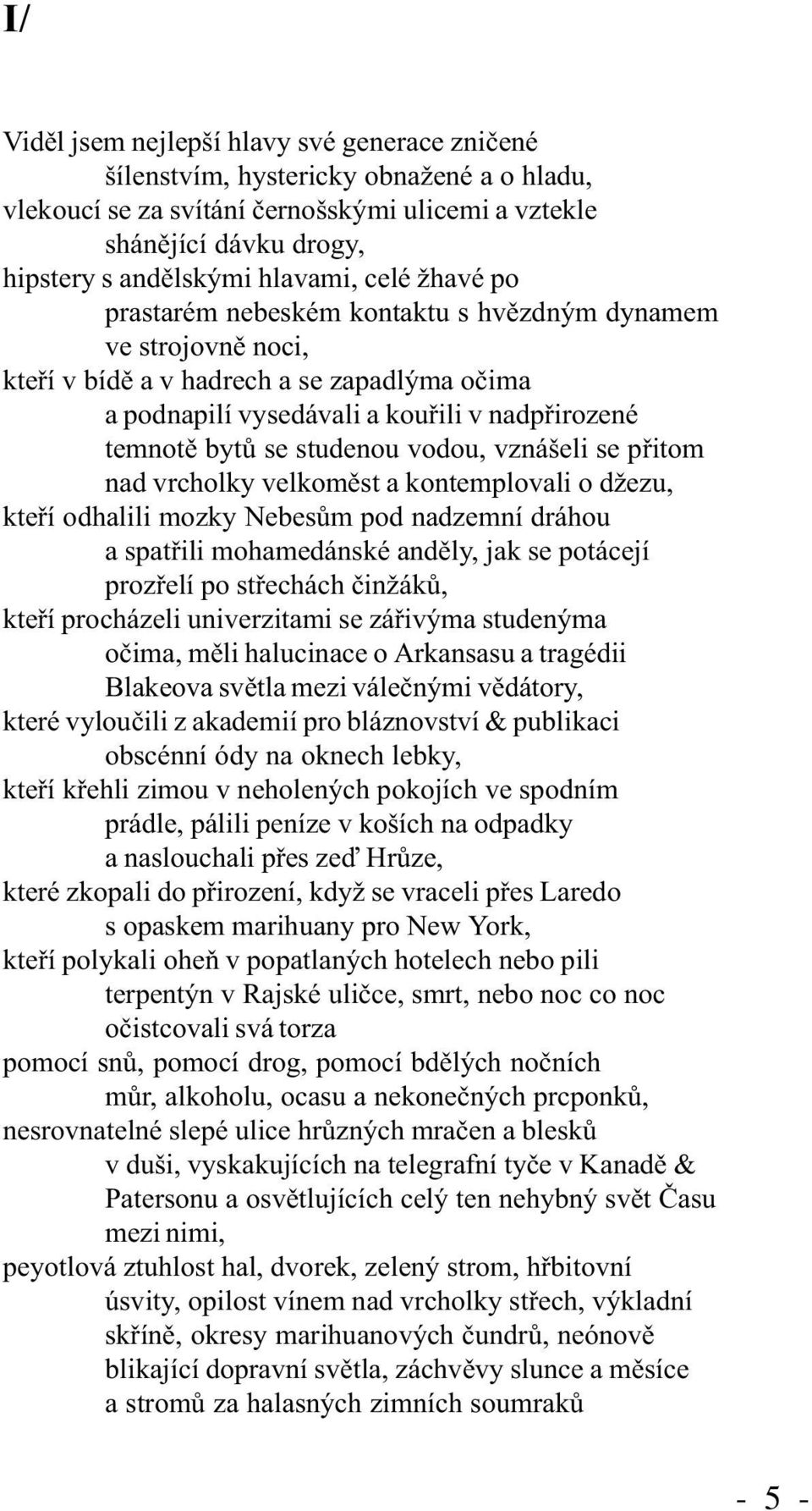 vodou, vznášeli se pøitom nad vrcholky velkomìst a kontemplovali o džezu, kteøí odhalili mozky Nebesùm pod nadzemní dráhou a spatøili mohamedánské andìly, jak se potácejí prozøelí po støechách