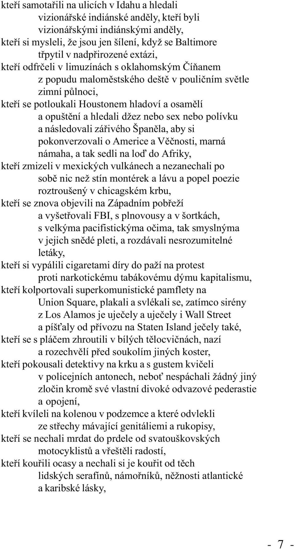 sex nebo polívku a následovali záøivého Španìla, aby si pokonverzovali o Americe a Vìènosti, marná námaha, a tak sedli na loï do Afriky, kteøí zmizeli v mexických vulkánech a nezanechali po sobì nic