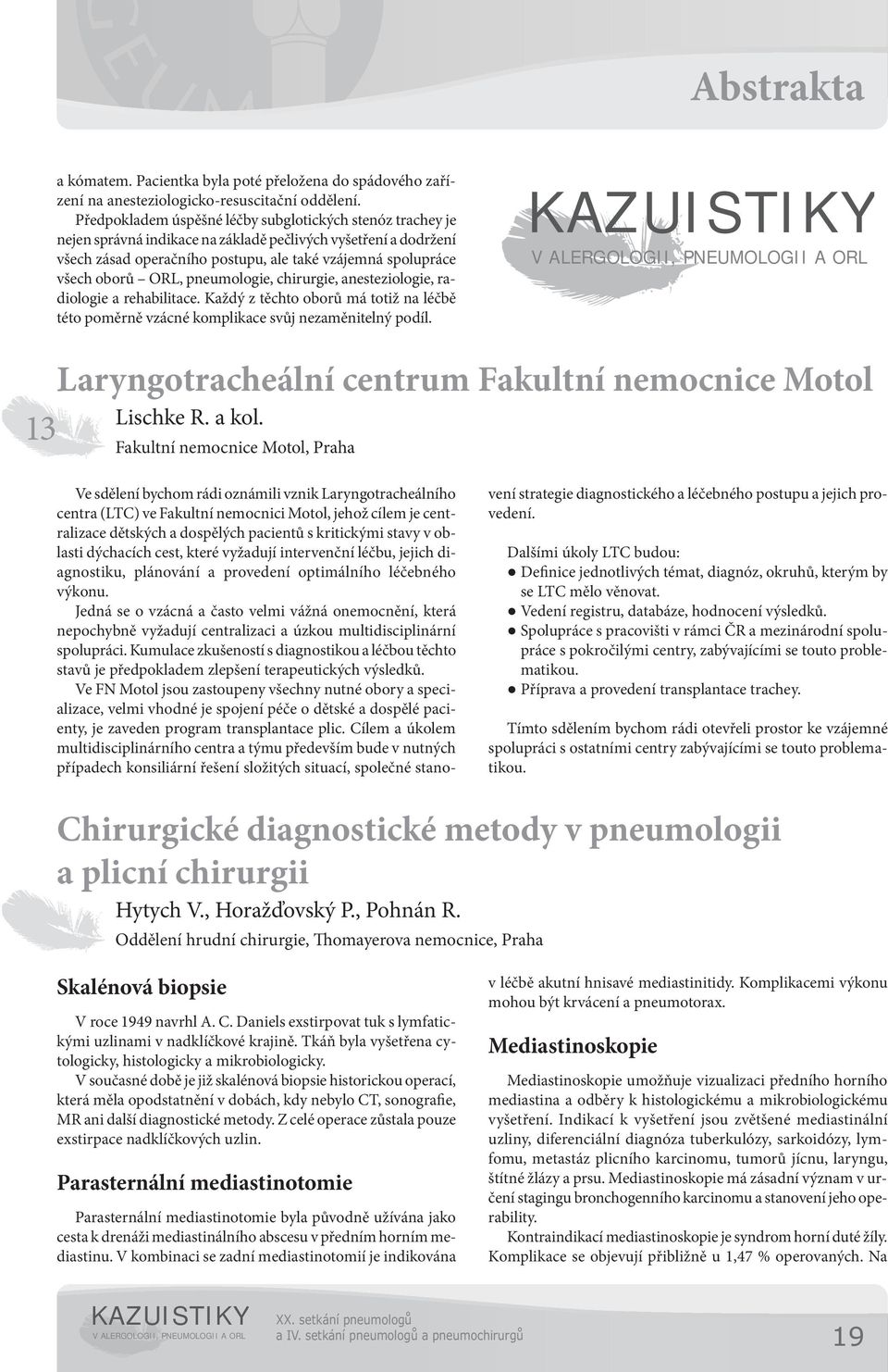 ORL, pneumologie, chirurgie, anesteziologie, radiologie a rehabilitace. Každý z těchto oborů má totiž na léčbě této poměrně vzácné komplikace svůj nezaměnitelný podíl.