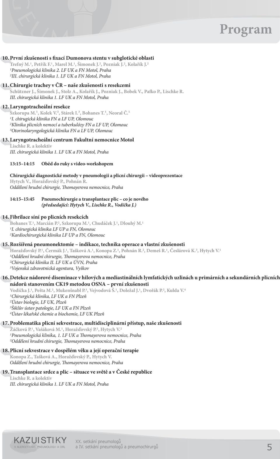 chirurgická klinika. LF UK a FN Motol, Praha. Laryngotracheální resekce Szkorupa M.¹, Kolek V.², Stárek I.³, Bohanes T.¹, Neoral Č.¹ I.