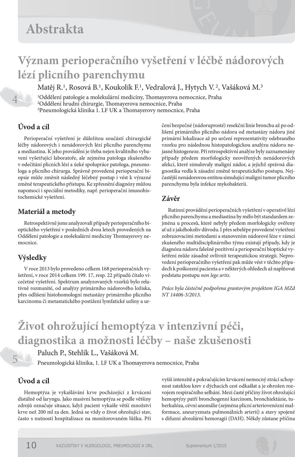 LF UK a Thomayerovy nemocnice, Praha Úvod a cíl Perioperační vyšetření je důležitou součástí chirurgické léčby nádorových i nenádorových lézí plicního parenchymu a mediastina.