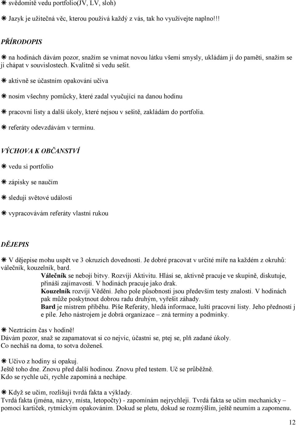 aktivně se účastním opakování učiva nosím všechny pomůcky, které zadal vyučující na danou hodinu pracovní listy a další úkoly, které nejsou v sešitě, zakládám do portfolia.