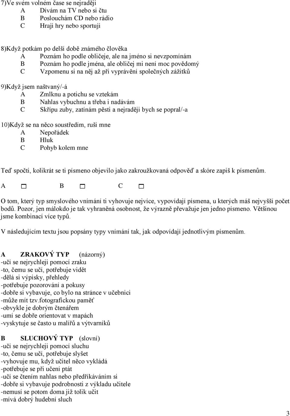 vybuchnu a třeba i nadávám C Skřípu zuby, zatínám pěsti a nejraději bych se popral/-a 10)Když se na něco soustředím, ruší mne A Nepořádek B Hluk C Pohyb kolem mne Teď spočti, kolikrát se ti písmeno