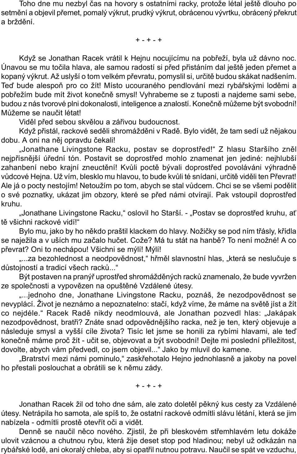 Až uslyší o tom velkém pøevratu, pomyslil si, urèitì budou skákat nadšením. Teï bude alespoò pro co žít! Místo ucouraného pendlování mezi rybáøskými lodìmi a pobøežím bude mít život koneènì smysl!