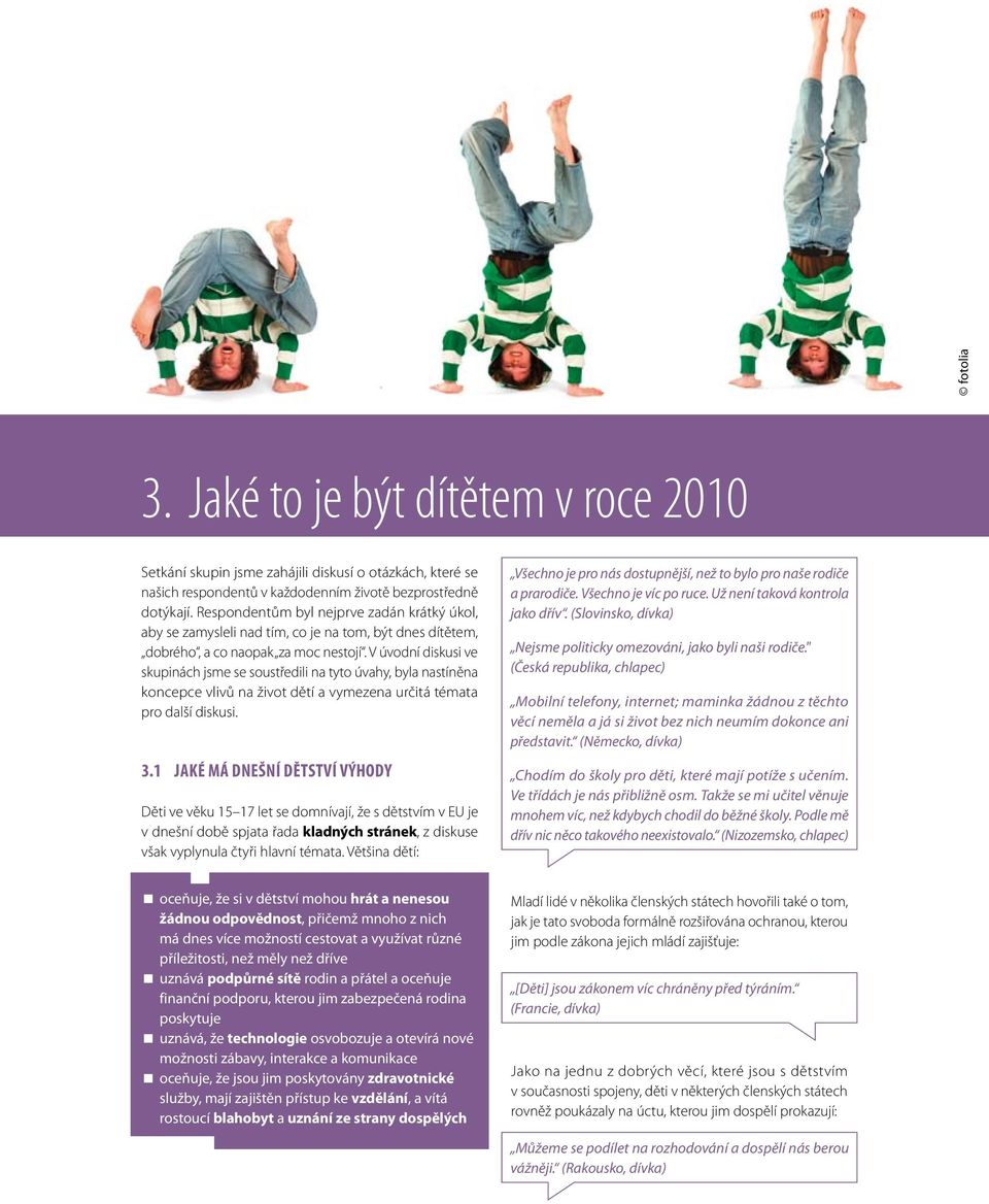 V úvodní diskusi ve skupinách jsme se soustředili na tyto úvahy, byla nastíněna koncepce vlivů na život dětí a vymezena určitá témata pro další diskusi. 3.