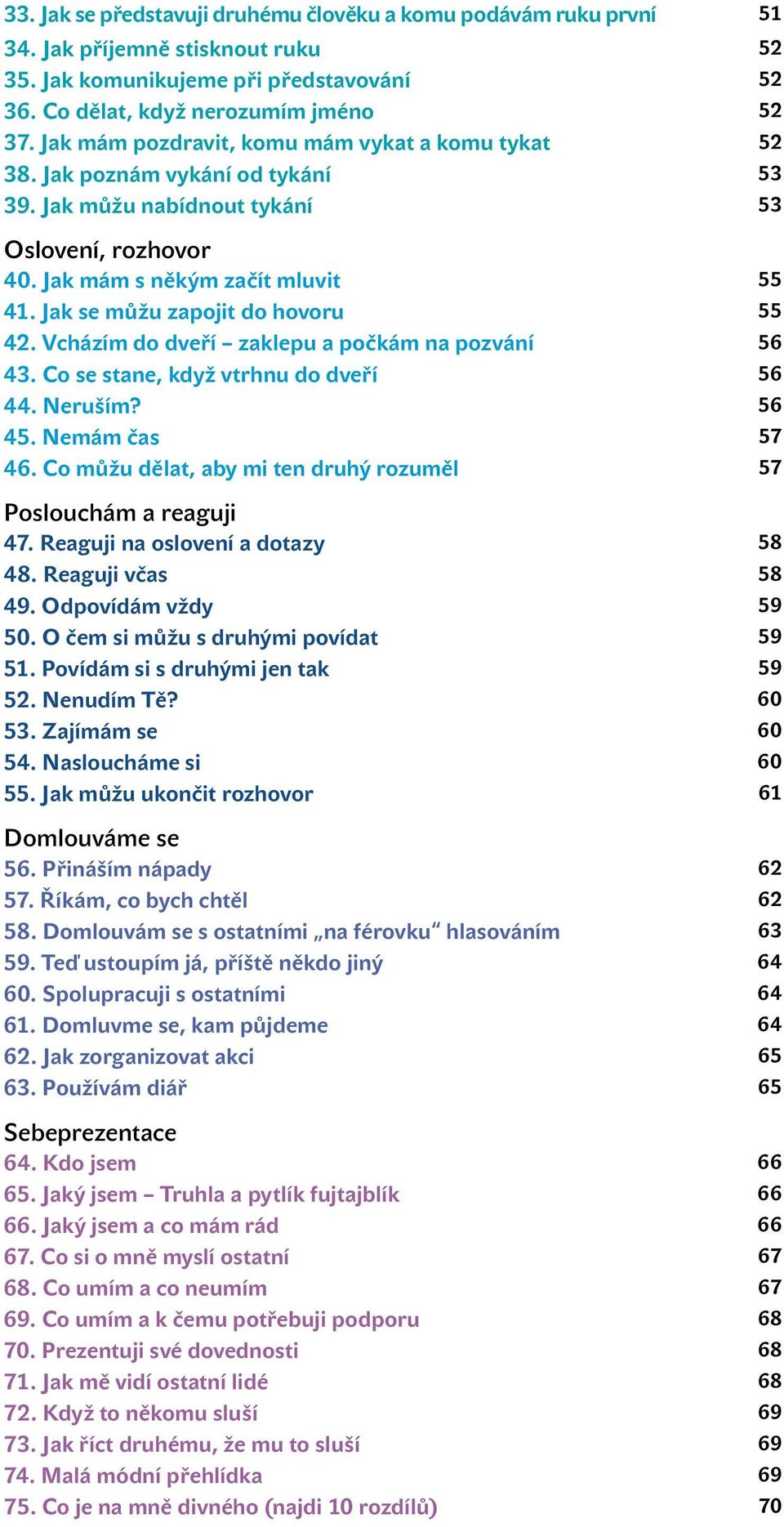 Jak se můžu zapojit do hovoru 55 42. Vcházím do dveří zaklepu a počkám na pozvání 56 43. Co se stane, když vtrhnu do dveří 56 44. Neruším? 56 45. Nemám čas 57 46.