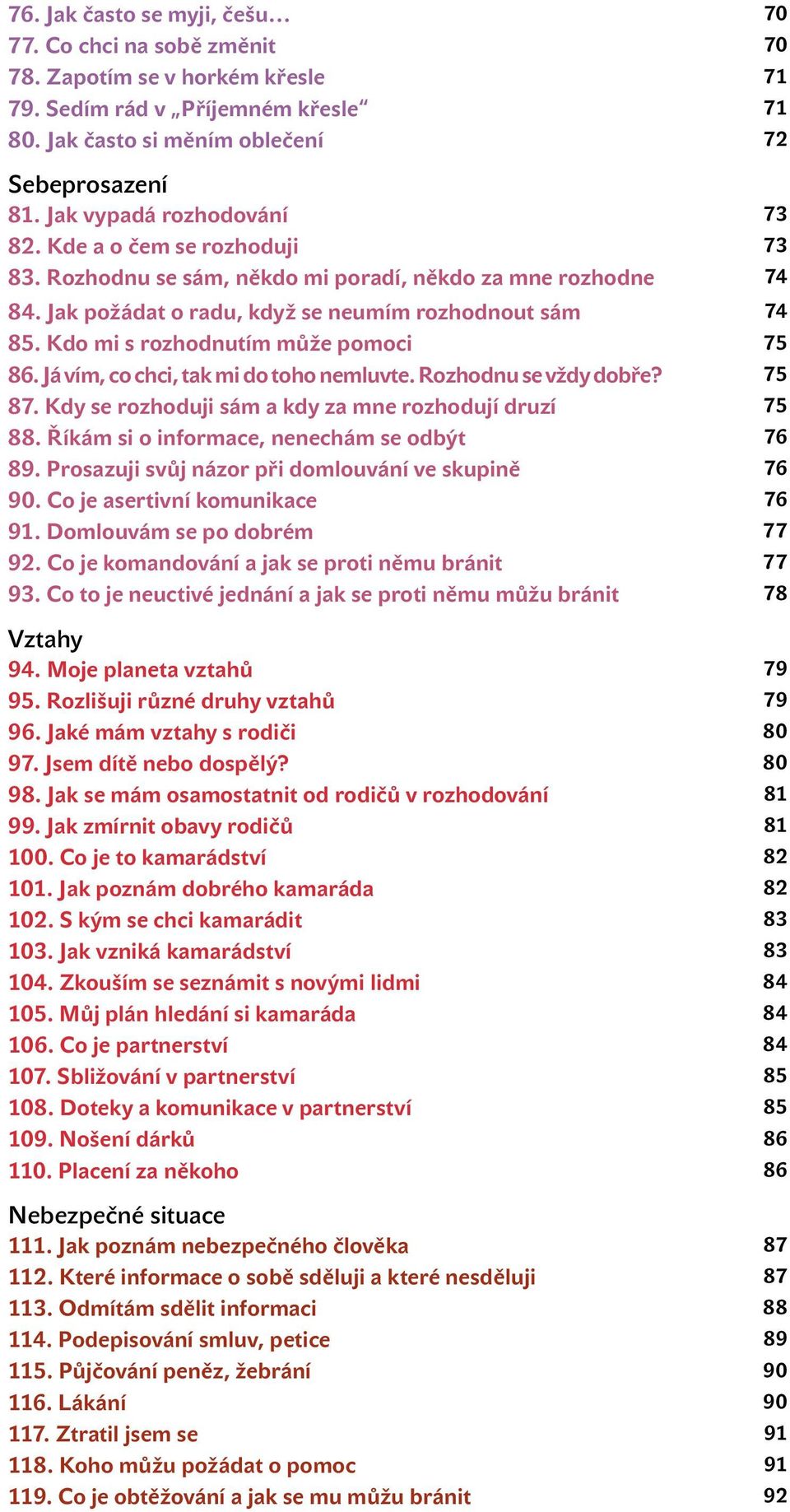 Kdo mi s rozhodnutím může pomoci 75 86. Já vím, co chci, tak mi do toho nemluvte. Rozhodnu se vždy dobře? 75 87. Kdy se rozhoduji sám a kdy za mne rozhodují druzí 75 88.